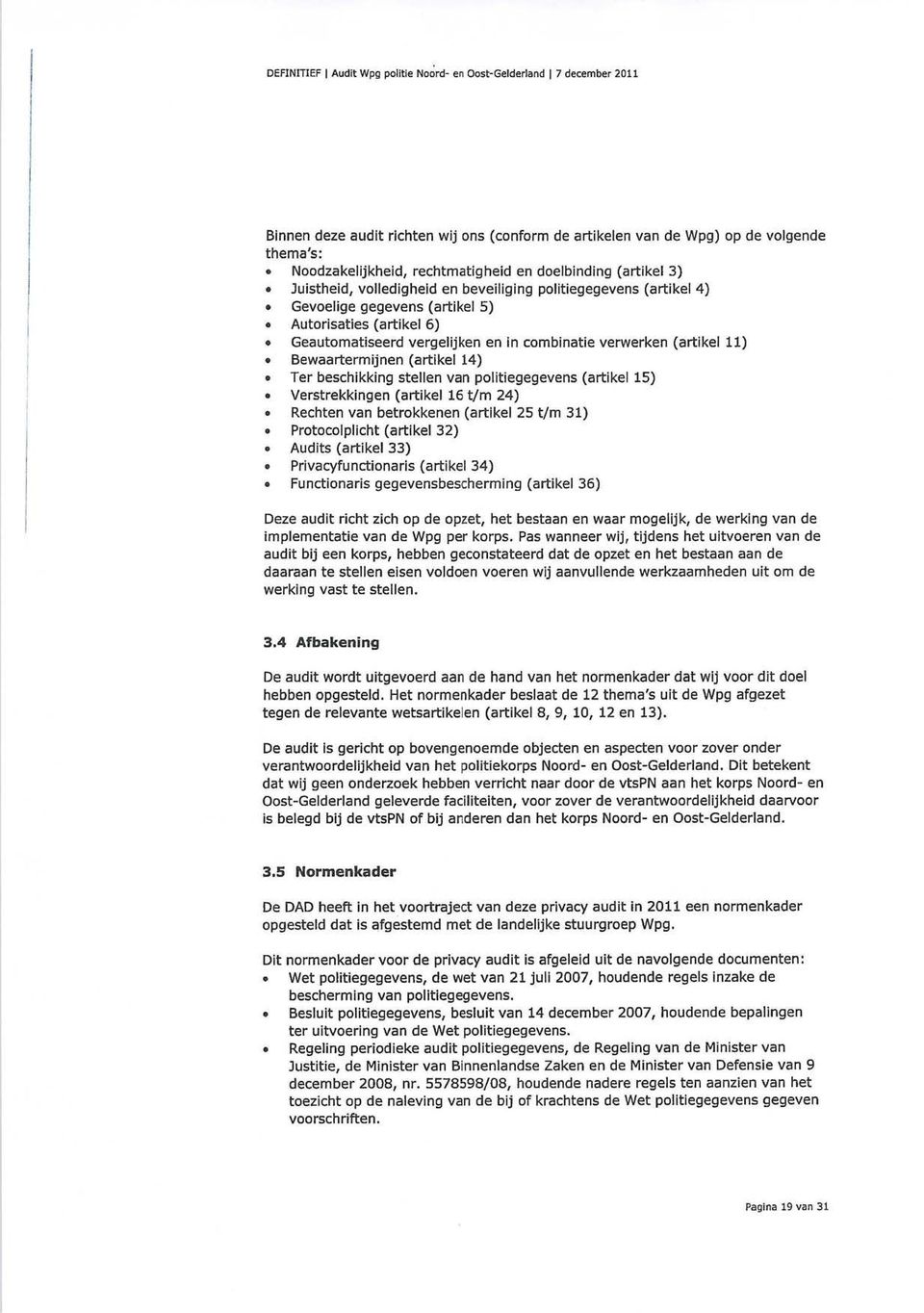 combinatie verwerken (artikel 11) Bewaartermijnen (artikel 14) Ter beschikking stellen van politiegegevens (artikel 15) Verstrekkingen (artikel 16 t/m 24) Rechten van betrokkenen (artikel 25 t/m 31)