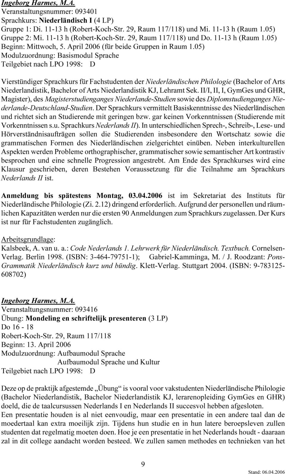 05) Modulzuordnung: Basismodul Sprache Teilgebiet nach LPO 1998: D Vierstündiger Sprachkurs für Fachstudenten der Niederländischen Philologie (Bachelor of Arts Niederlandistik, Bachelor of Arts