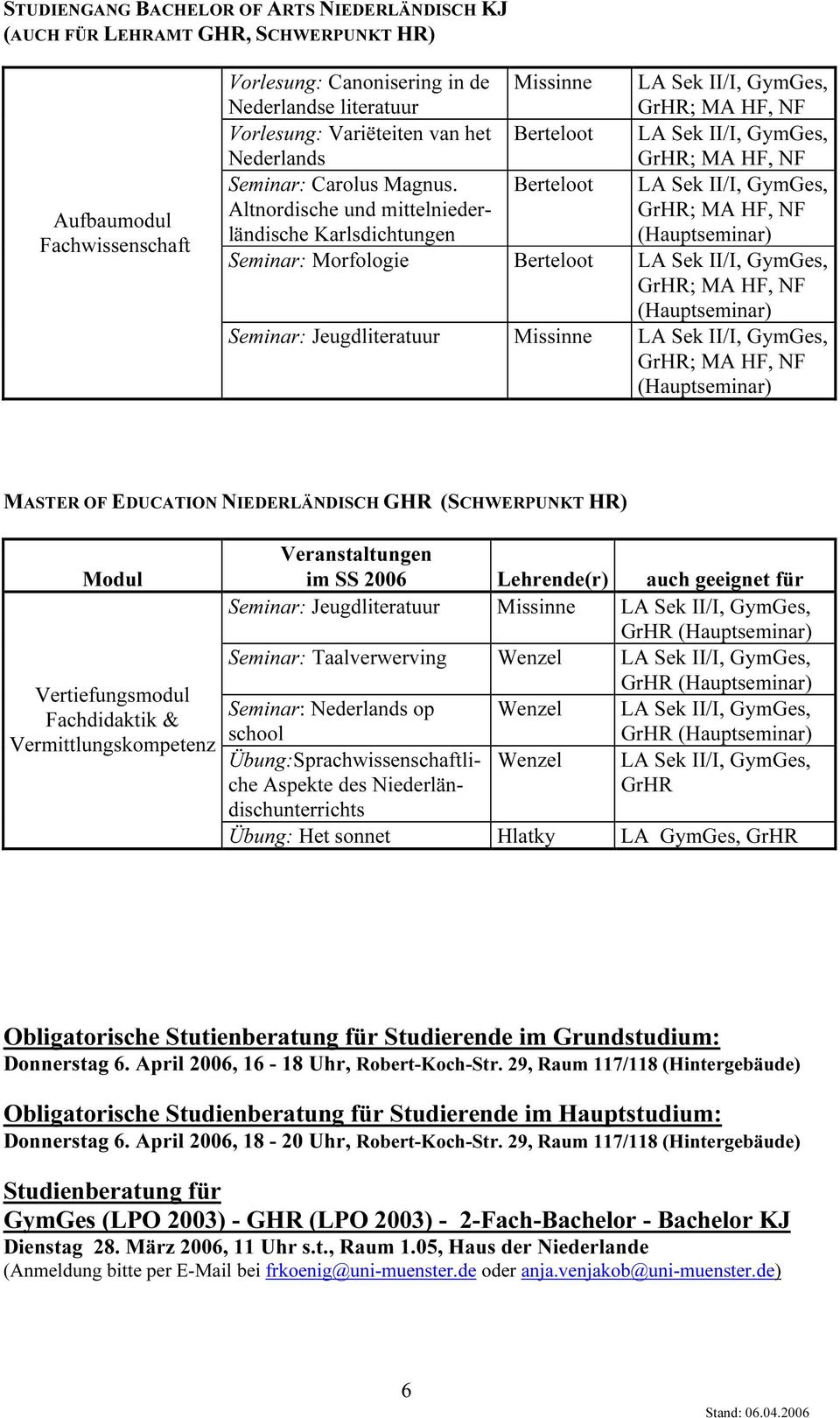 Altnordische und mittelniederländische Karlsdichtungen Berteloot (Hauptseminar) Seminar: Morfologie Berteloot (Hauptseminar) Seminar: Jeugdliteratuur Missinne (Hauptseminar) MASTER OF EDUCATION