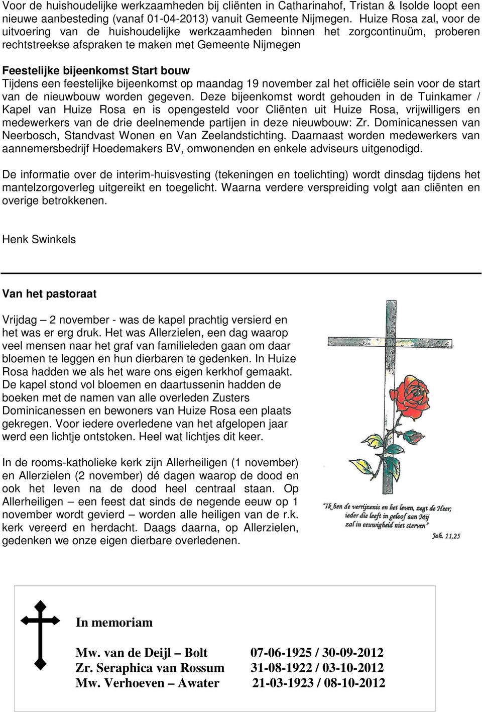 Tijdens een feestelijke bijeenkomst op maandag 19 november zal het officiële sein voor de start van de nieuwbouw worden gegeven.