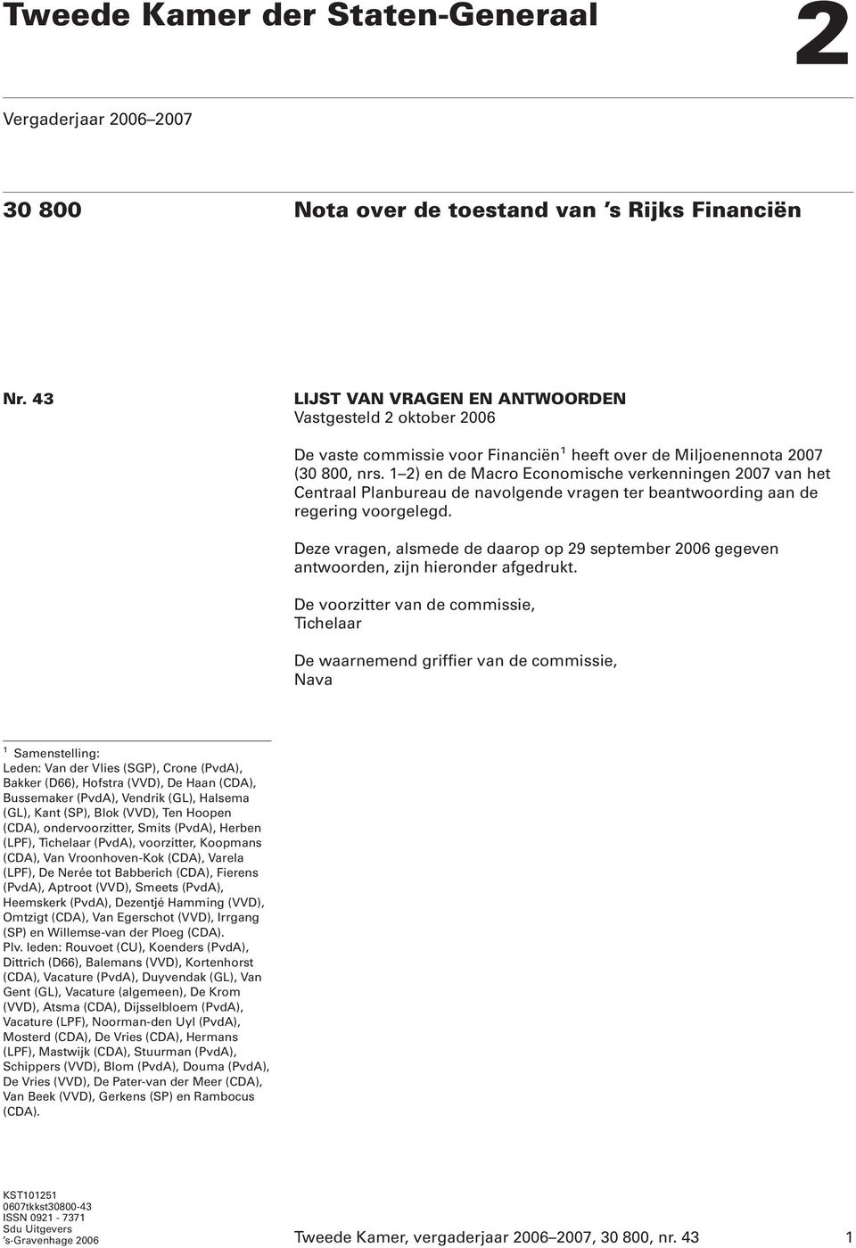 1 2) en de Macro Economische verkenningen 2007 van het Centraal Planbureau de navolgende vragen ter beantwoording aan de regering voorgelegd.