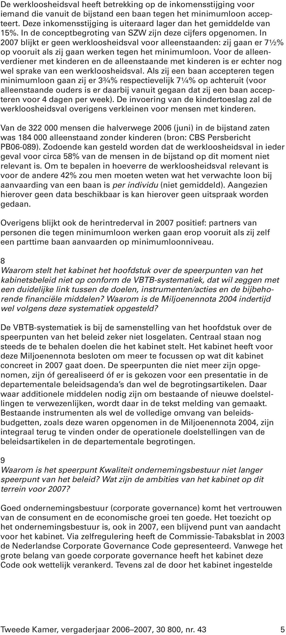 In 2007 blijkt er geen werkloosheidsval voor alleenstaanden: zij gaan er 7 1 2% op vooruit als zij gaan werken tegen het minimumloon.