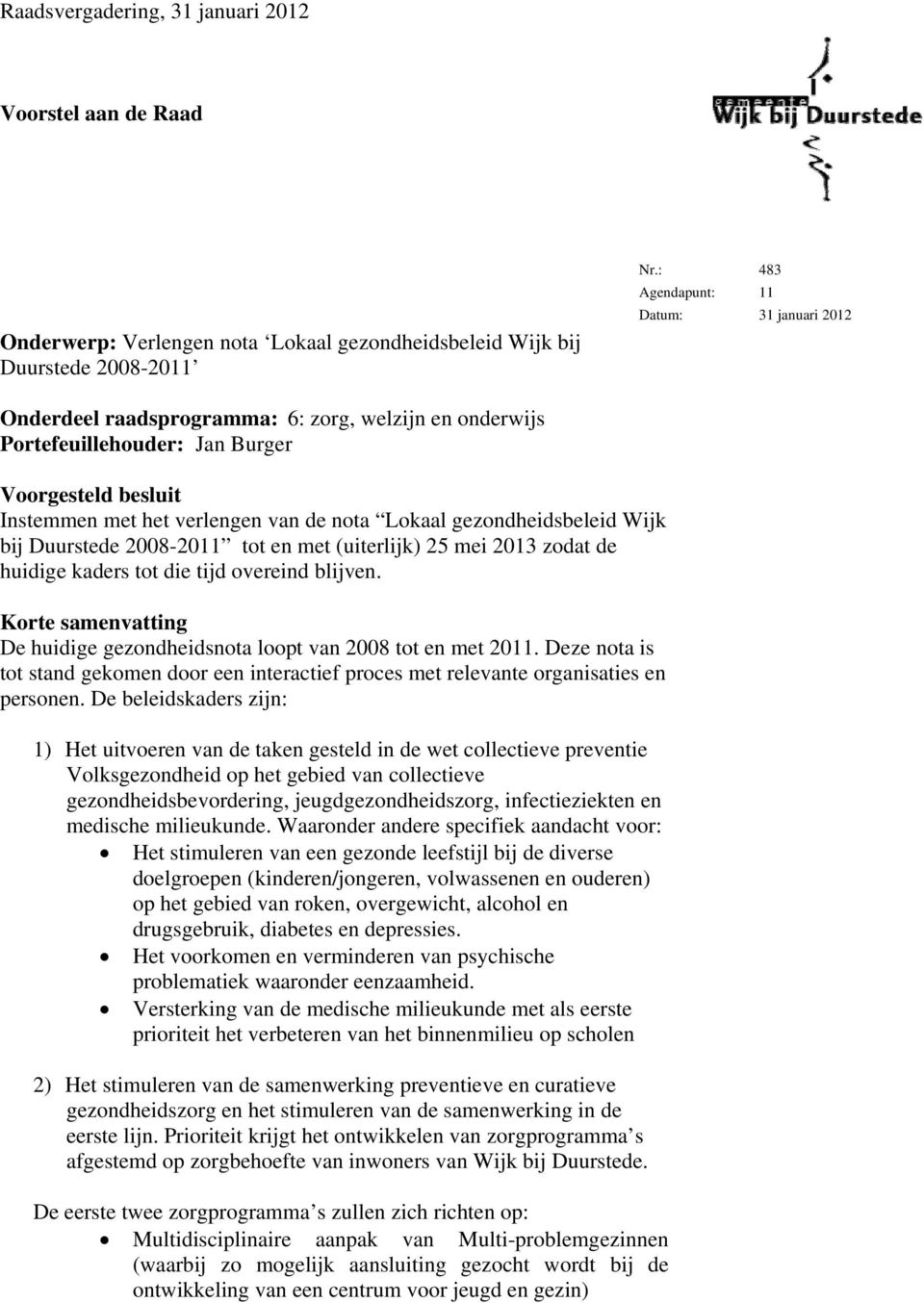gezondheidsbeleid Wijk bij Duurstede 2008-2011 tot en met (uiterlijk) 25 mei 2013 zodat de huidige kaders tot die tijd overeind blijven.