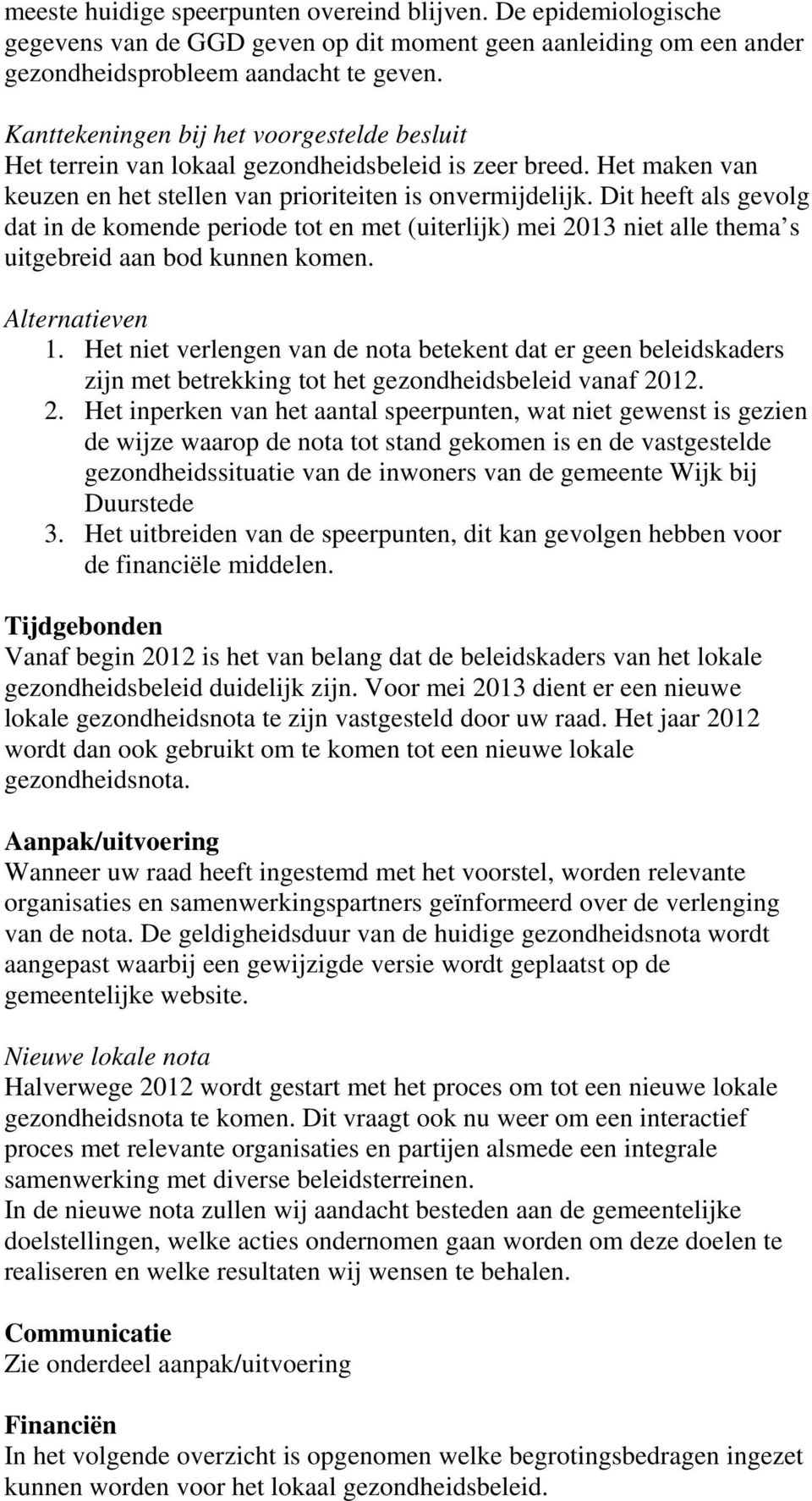 Dit heeft als gevolg dat in de komende periode tot en met (uiterlijk) mei 2013 niet alle thema s uitgebreid aan bod kunnen komen. Alternatieven 1.