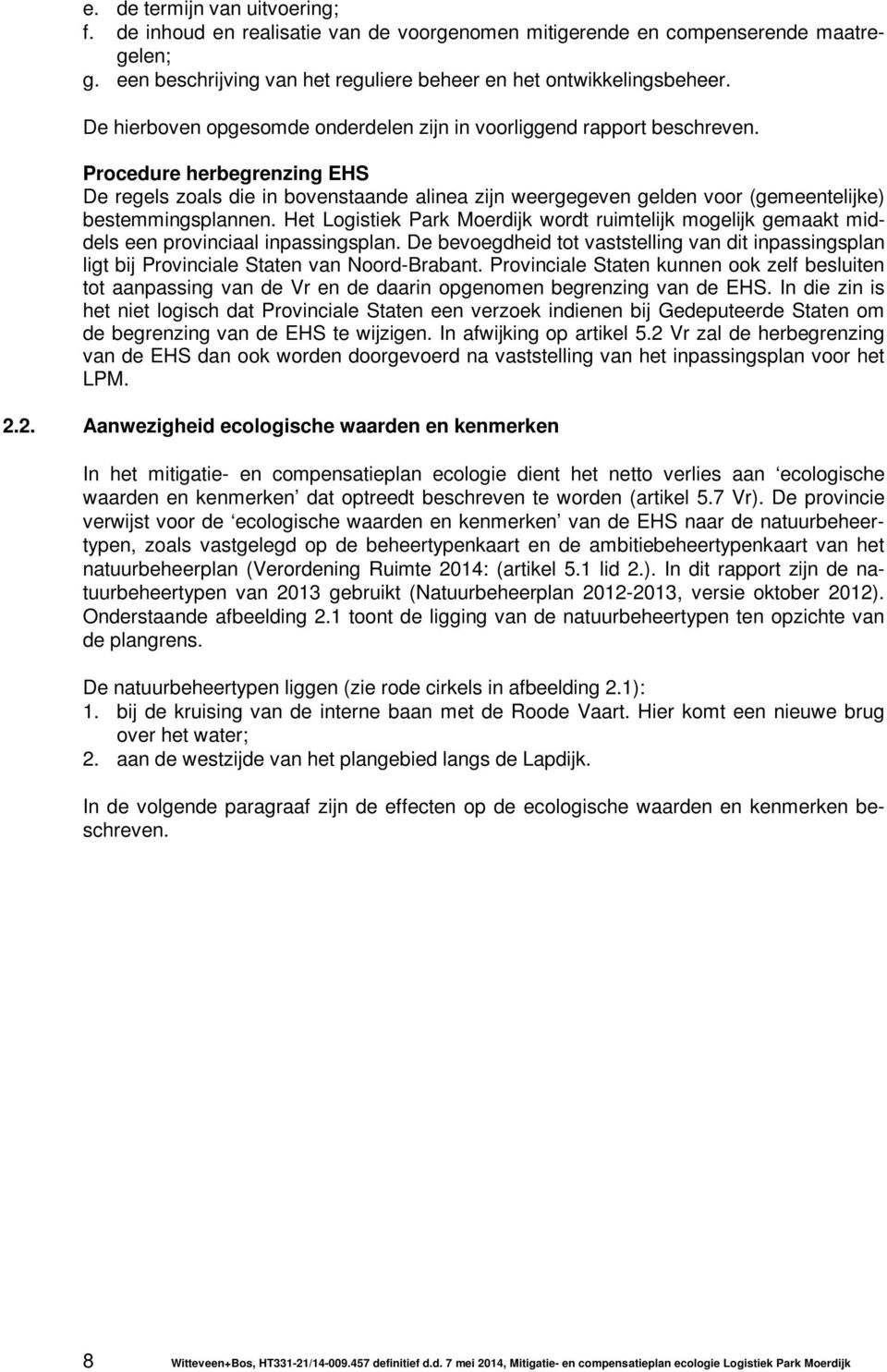 Procedure herbegrenzing EHS De regels zoals die in bovenstaande alinea zijn weergegeven gelden voor (gemeentelijke) bestemmingsplannen.