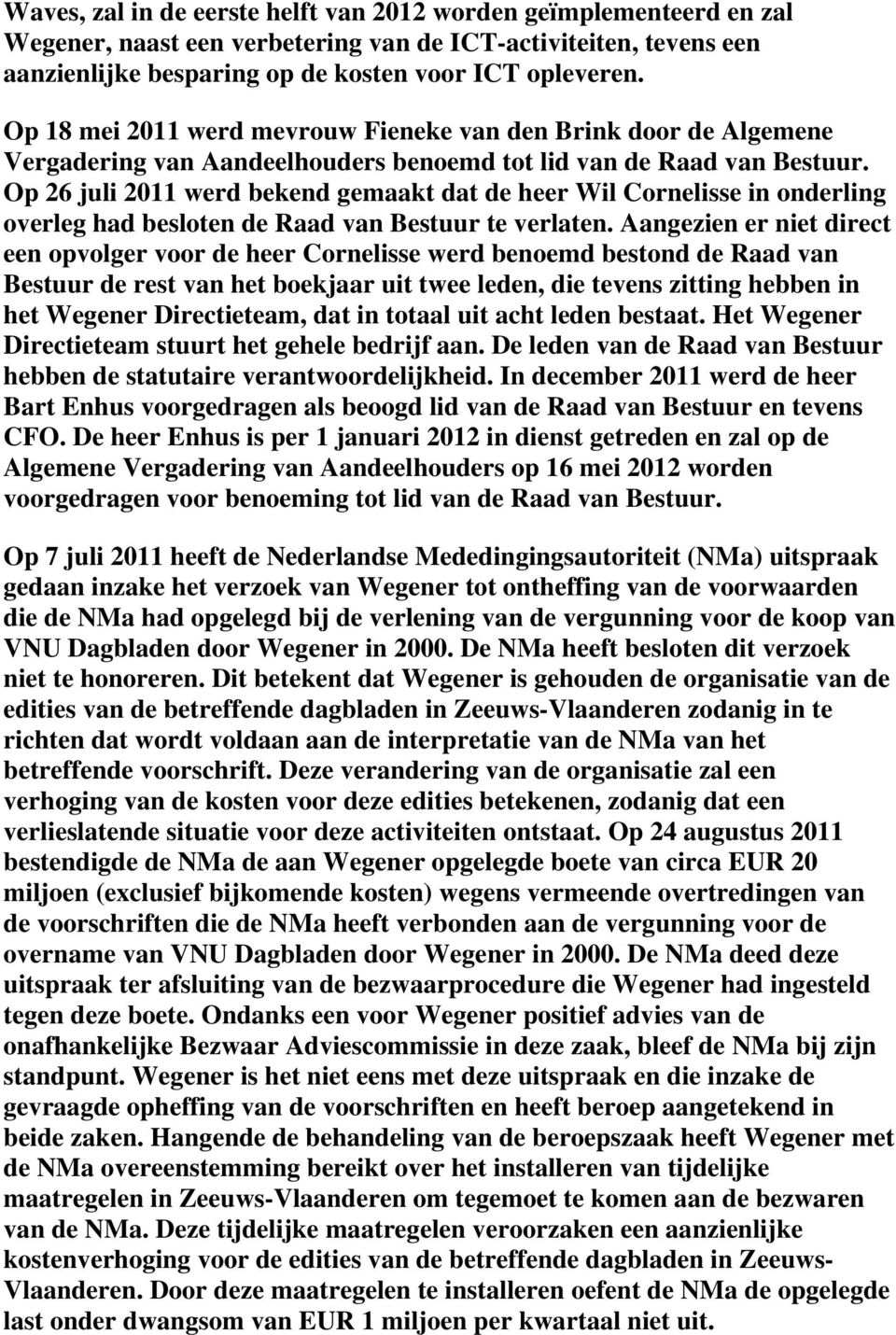Op 26 juli 2011 werd bekend gemaakt dat de heer Wil Cornelisse in onderling overleg had besloten de Raad van Bestuur te verlaten.