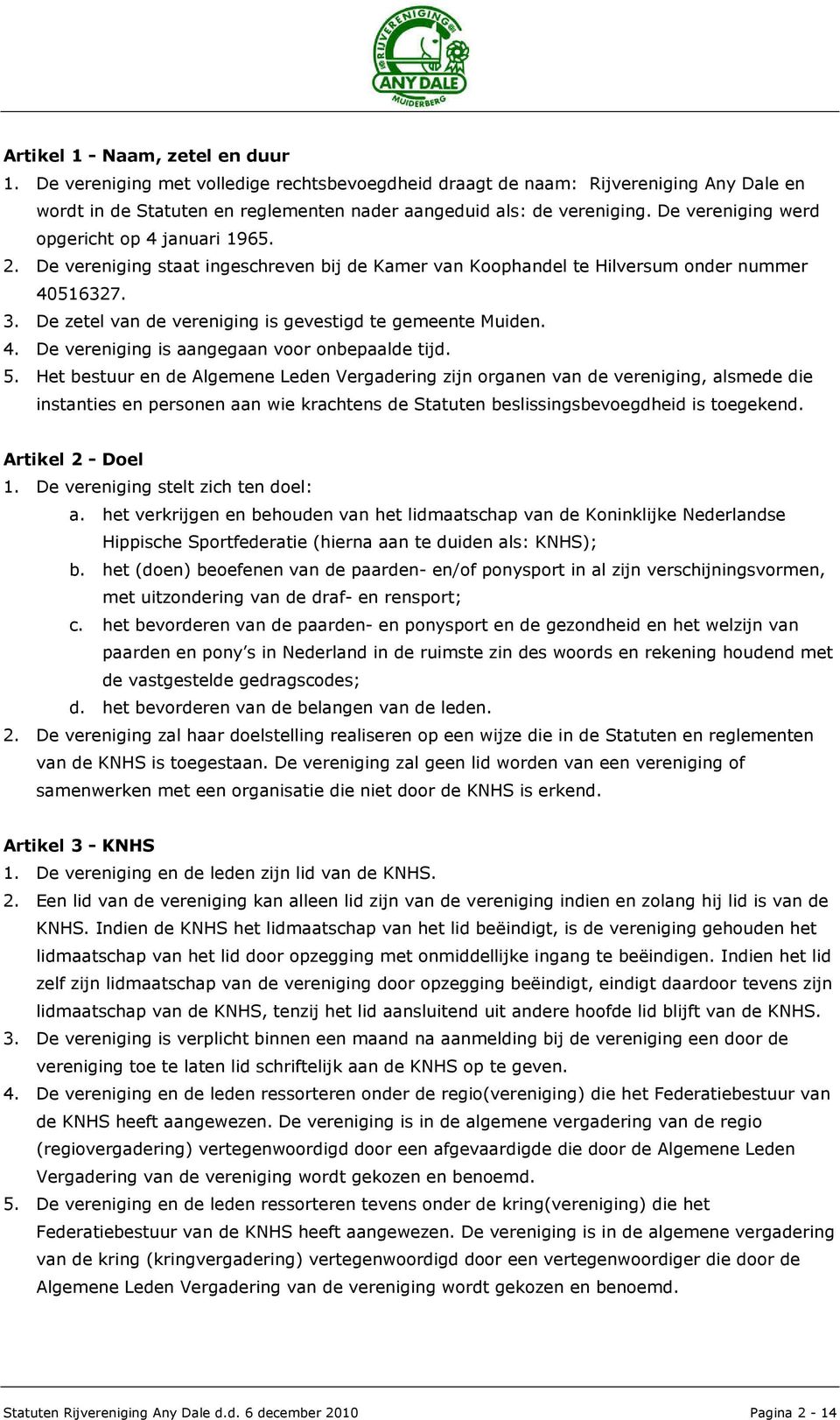 De zetel van de vereniging is gevestigd te gemeente Muiden. 4. De vereniging is aangegaan voor onbepaalde tijd. 5.