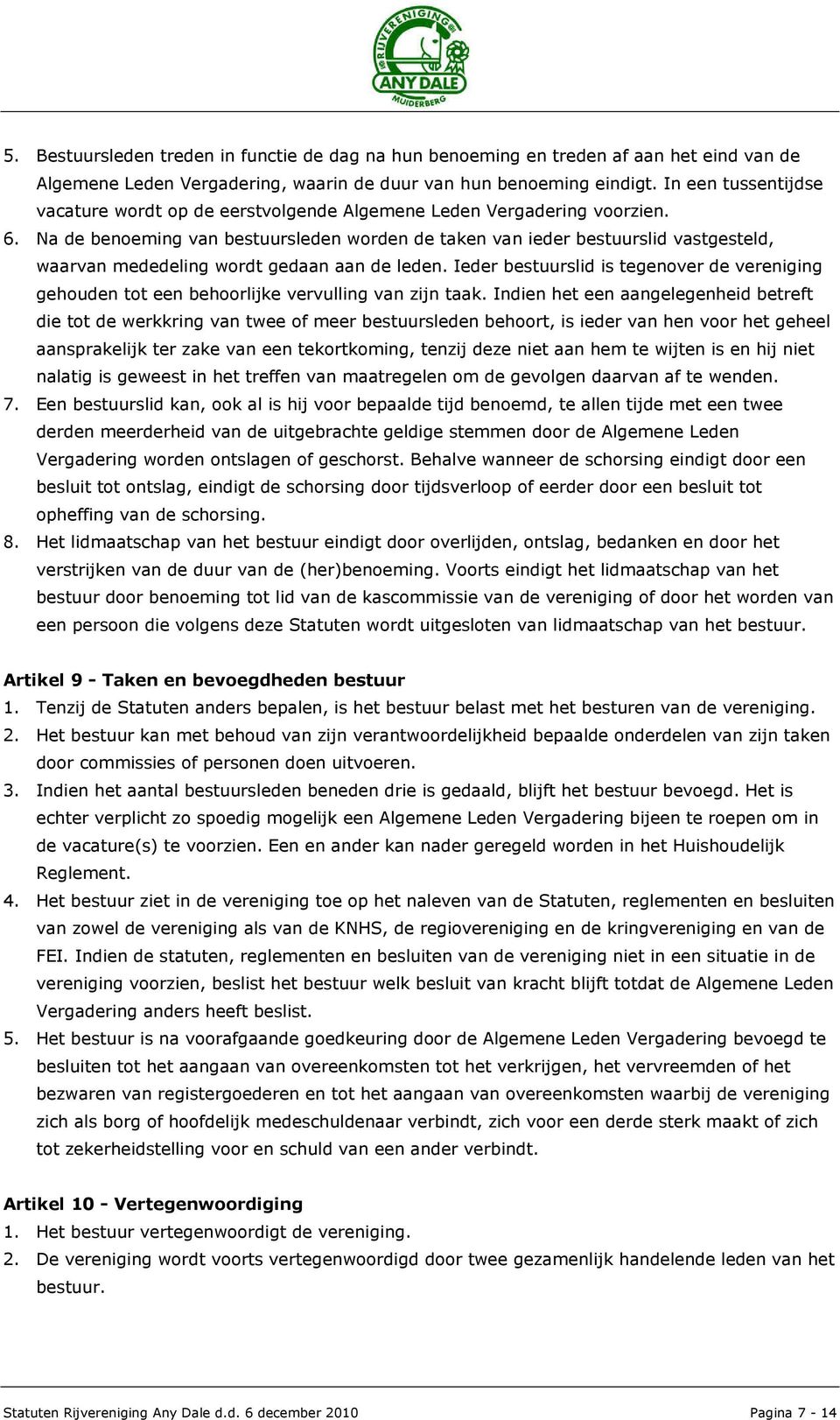 Na de benoeming van bestuursleden worden de taken van ieder bestuurslid vastgesteld, waarvan mededeling wordt gedaan aan de leden.