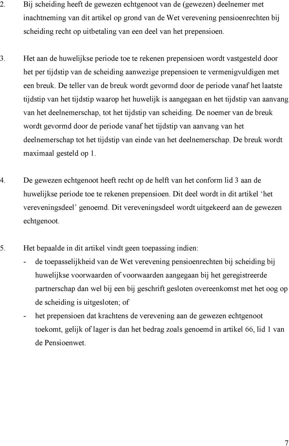 De teller van de breuk wordt gevormd door de periode vanaf het laatste tijdstip van het tijdstip waarop het huwelijk is aangegaan en het tijdstip van aanvang van het deelnemerschap, tot het tijdstip