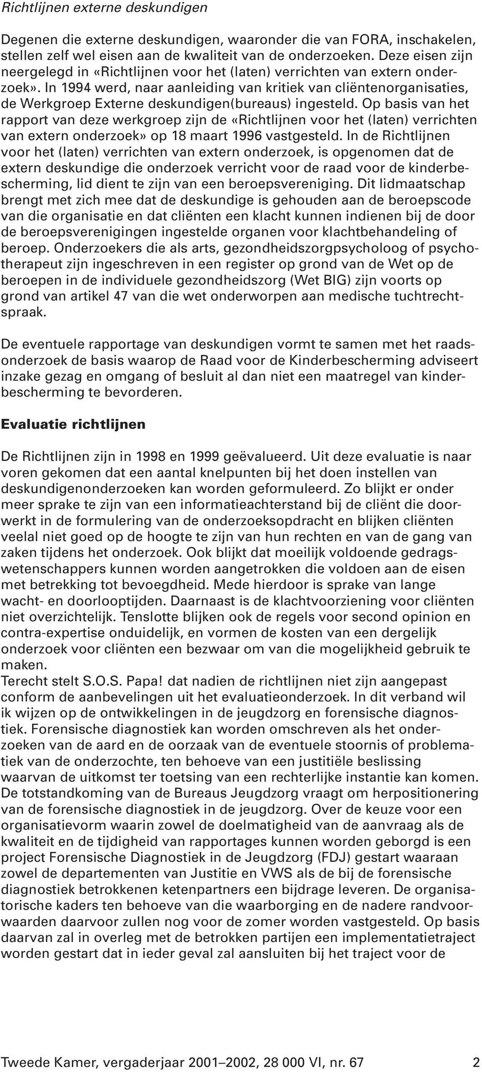 In 1994 werd, naar aanleiding van kritiek van cliëntenorganisaties, de Werkgroep Externe deskundigen(bureaus) ingesteld.