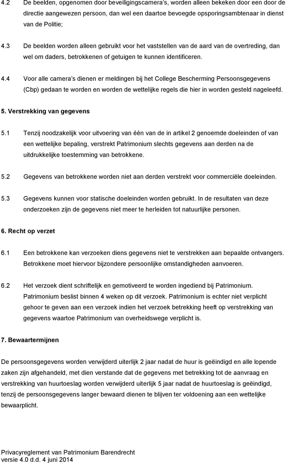 4 Voor alle camera s dienen er meldingen bij het College Bescherming Persoonsgegevens (Cbp) gedaan te worden en worden de wettelijke regels die hier in worden gesteld nageleefd. 5.