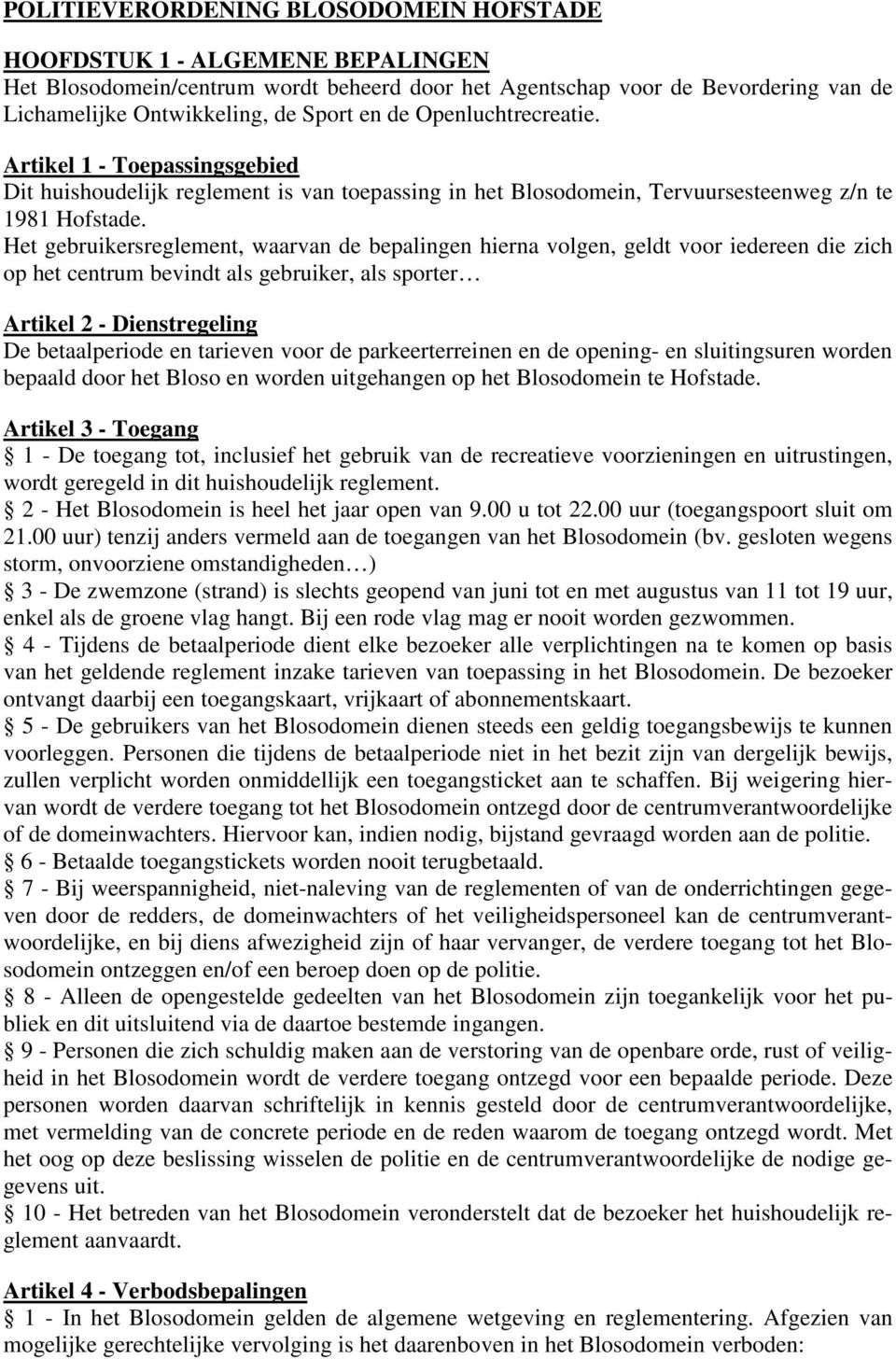 Het gebruikersreglement, waarvan de bepalingen hierna volgen, geldt voor iedereen die zich op het centrum bevindt als gebruiker, als sporter Artikel 2 - Dienstregeling De betaalperiode en tarieven