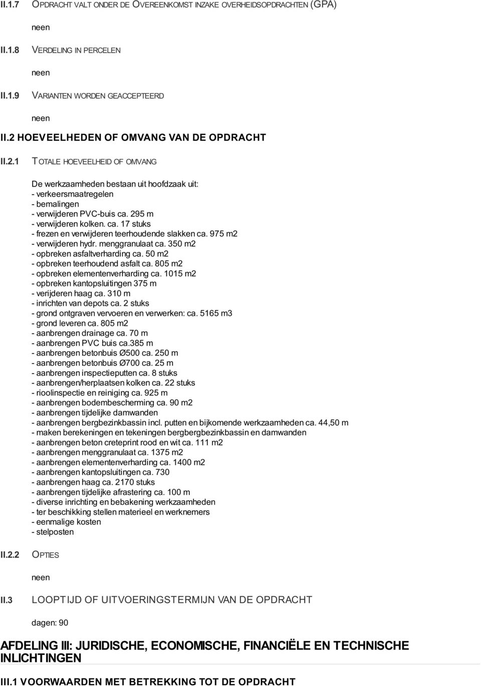 975 m2 - verwijderen hydr. menggranulaat ca. 350 m2 - opbreken asfaltverharding ca. 50 m2 - opbreken teerhoudend asfalt ca. 805 m2 - opbreken elementenverharding ca.