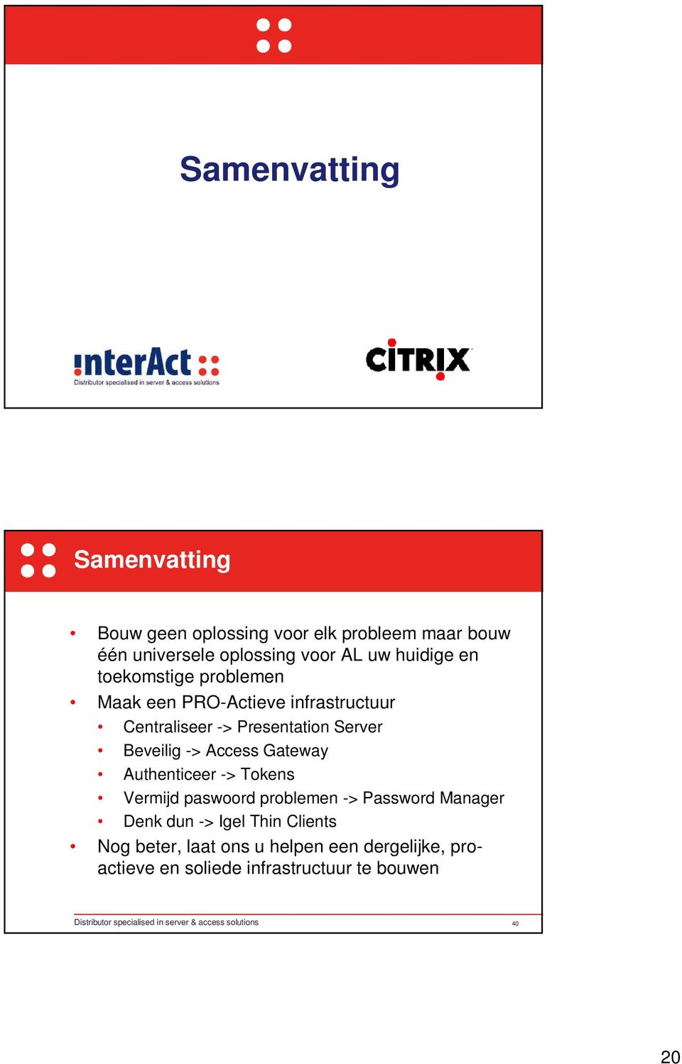 Authenticeer -> Tokens Vermijd paswoord problemen -> Password Manager Denk dun -> Igel Thin Clients Nog beter, laat ons u