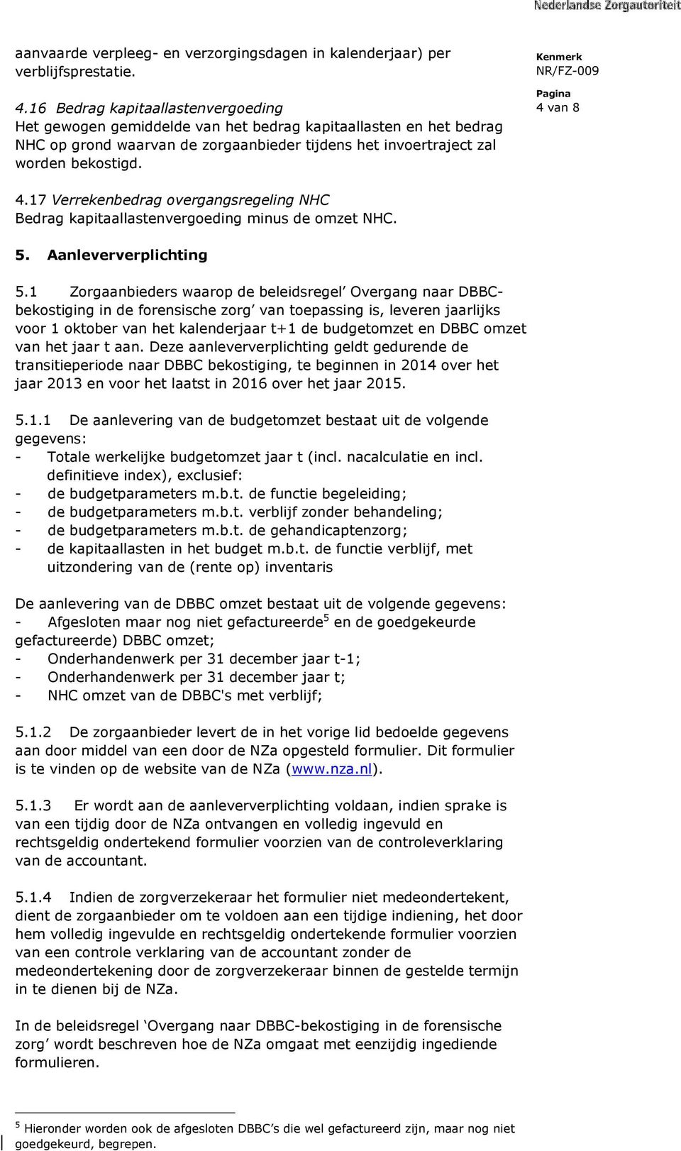 17 Verrekenbedrag overgangsregeling NHC Bedrag kapitaallastenvergoeding minus de omzet NHC. 5. Aanleververplichting 5.