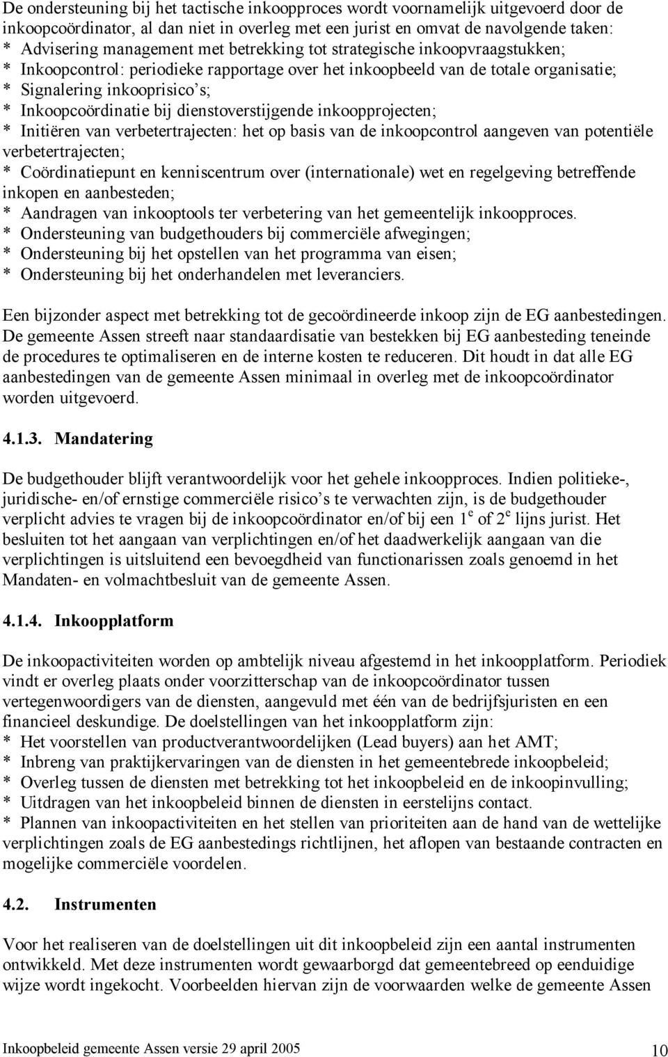 dienstoverstijgende inkoopprojecten; * Initiëren van verbetertrajecten: het op basis van de inkoopcontrol aangeven van potentiële verbetertrajecten; * Coördinatiepunt en kenniscentrum over