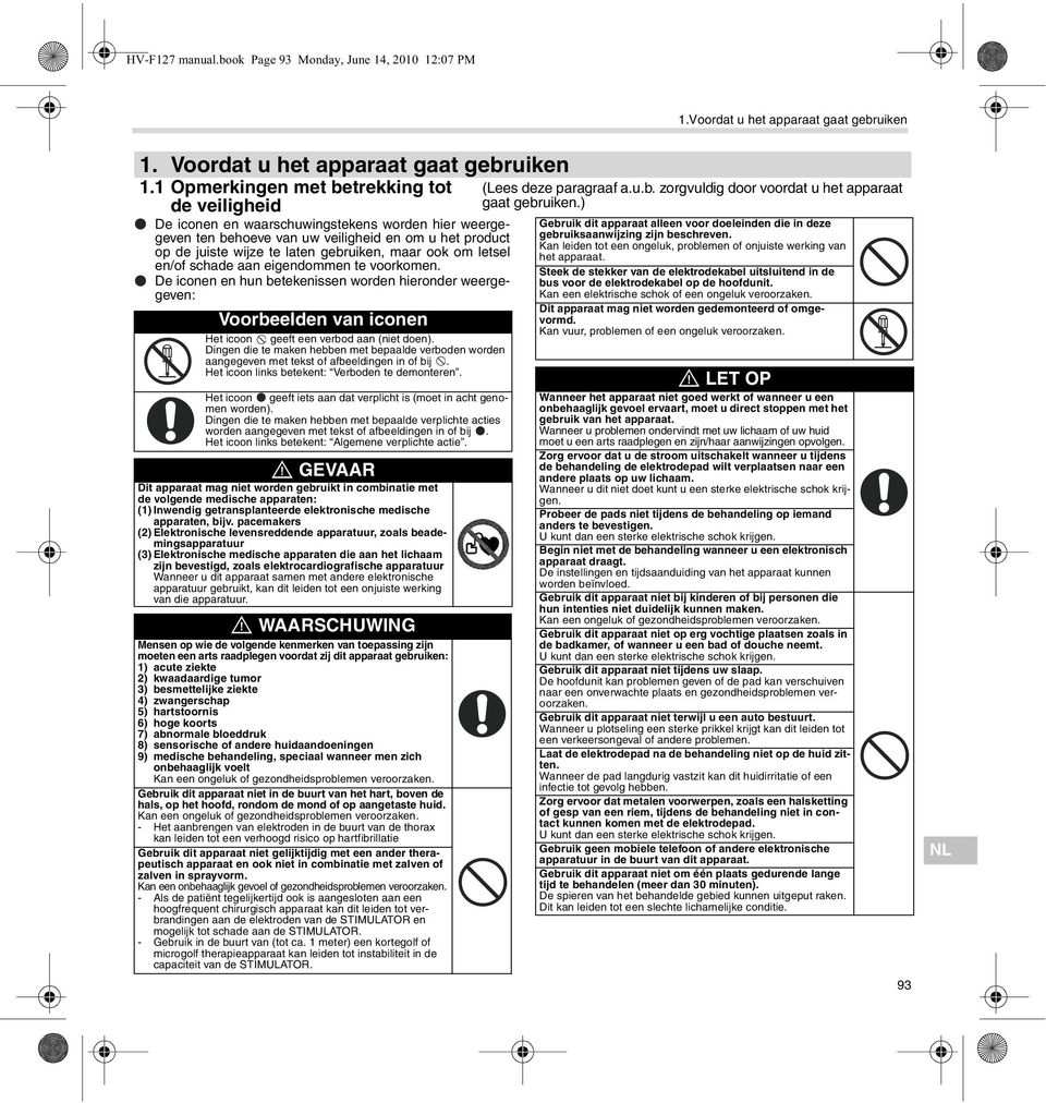 om letsel en/of schade aan eigendommen te voorkomen. De iconen en hun betekenissen worden hieronder weergegeven: Voorbeelden van iconen Het icoon geeft een verbod aan (niet doen).