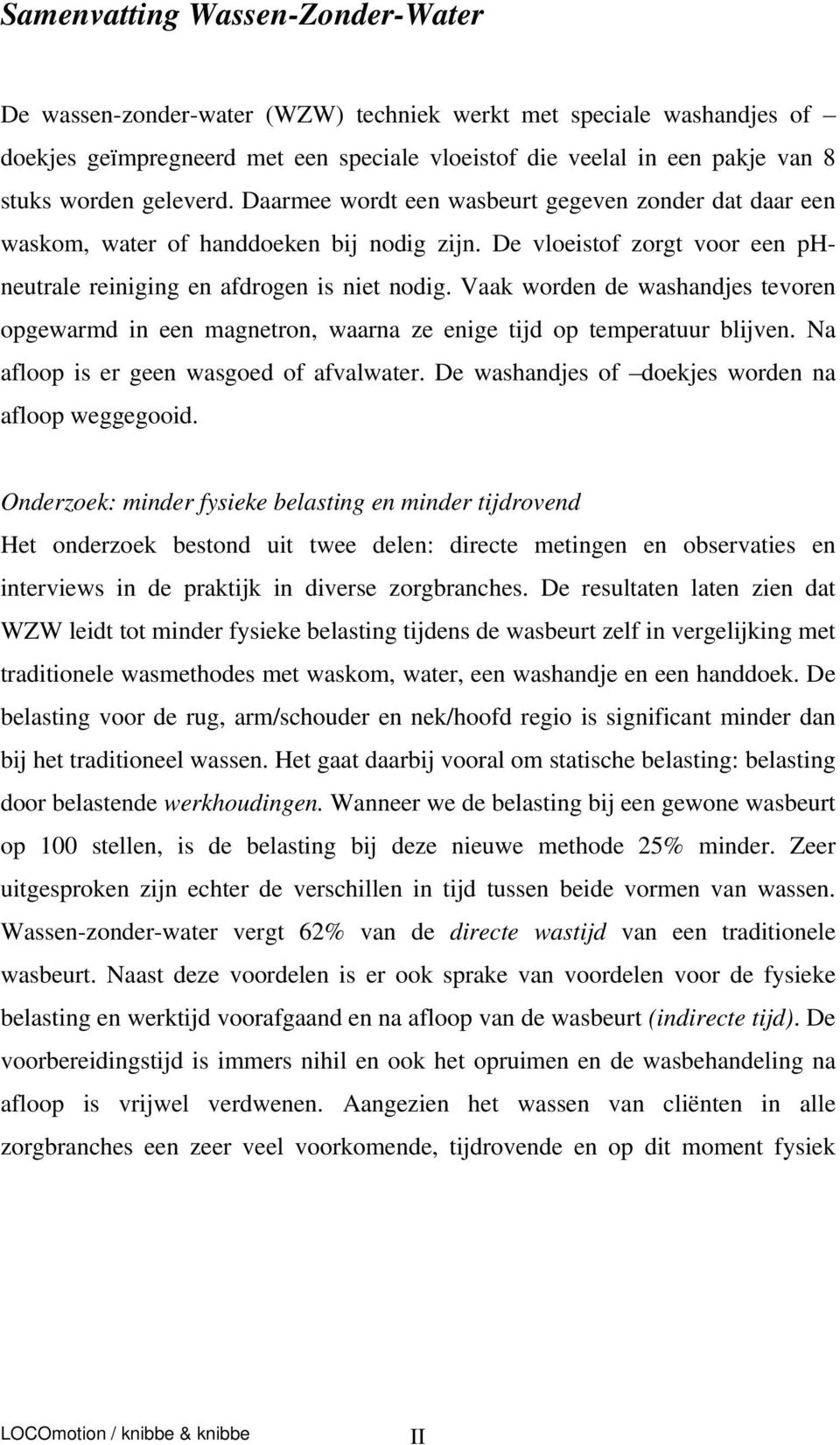 Vaak worden de washandjes tevoren opgewarmd in een magnetron, waarna ze enige tijd op temperatuur blijven. Na afloop is er geen wasgoed of afvalwater.