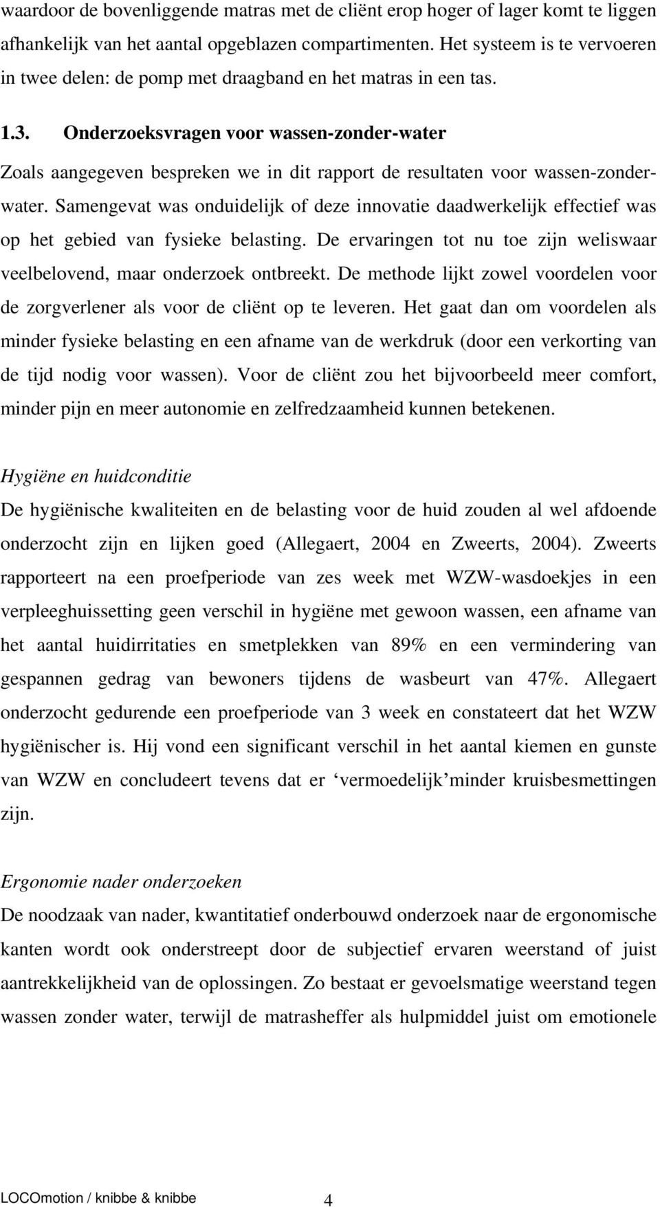 Onderzoeksvragen voor wassen-zonder-water Zoals aangegeven bespreken we in dit rapport de resultaten voor wassen-zonderwater.