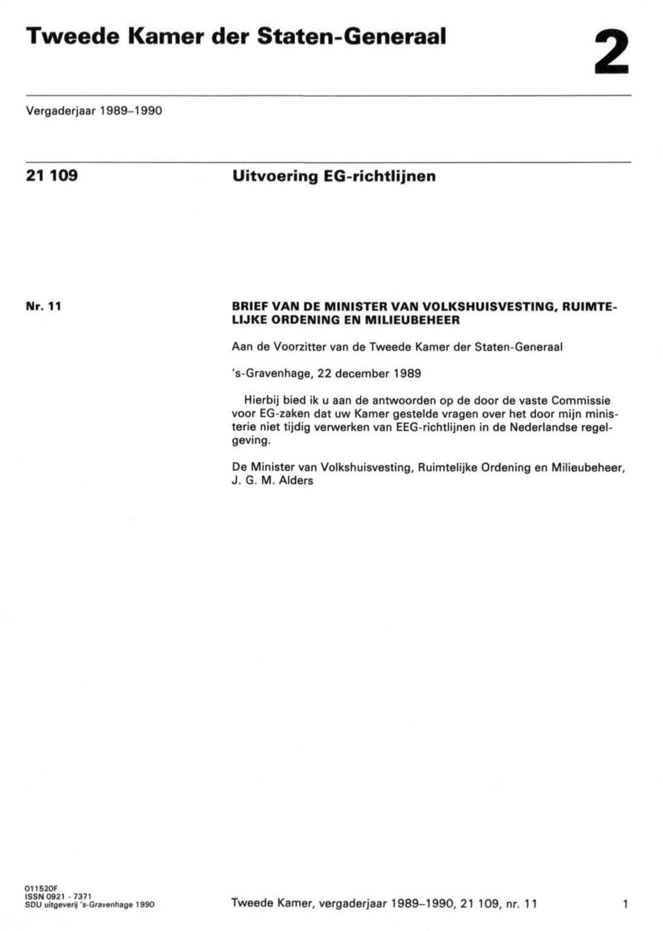 's-gravenhage, 22 december 1989 Hierbij bied ik u aan de antwoorden op de door de vaste Commissie voor EG-zaken dat uw Kamer gestelde vragen over het