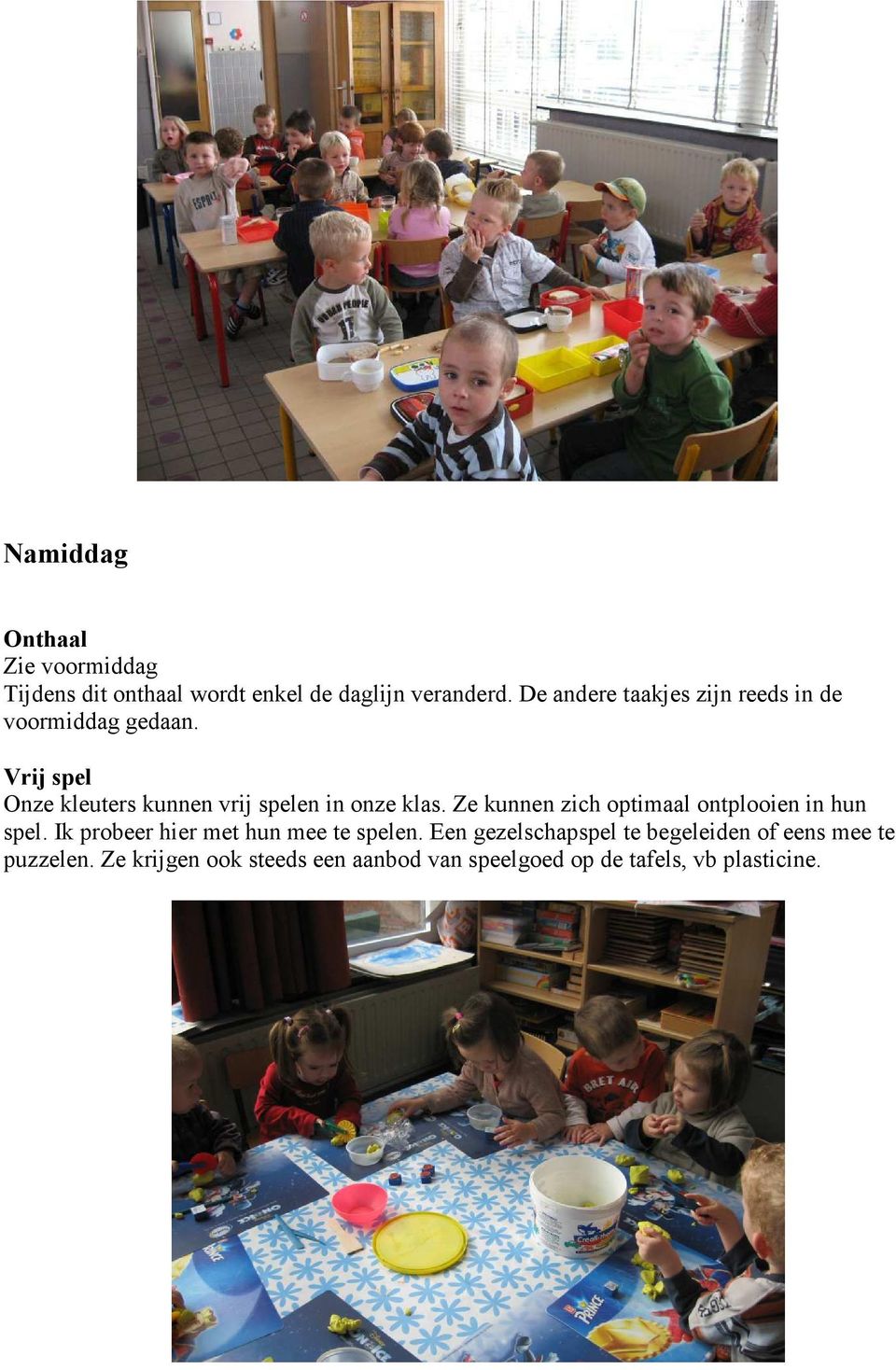 Vrij spel Onze kleuters kunnen vrij spelen in onze klas. Ze kunnen zich optimaal ontplooien in hun spel.