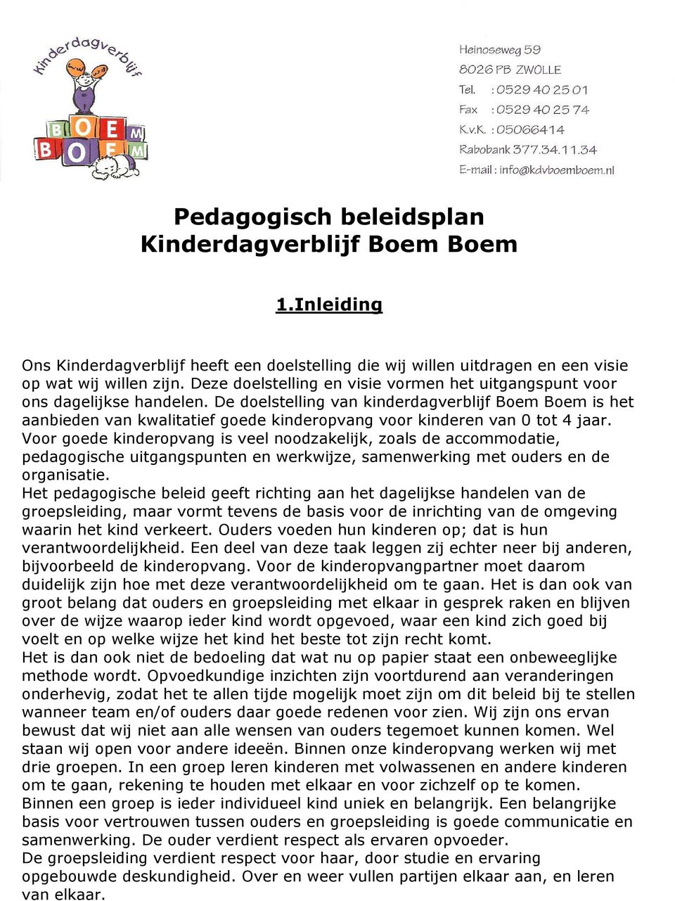 De doelstelling van kinderdagverblijf Boem Boem is het aanbieden van kwalitatief goede kinderopvang voor kinderen van 0 tot 4 jaar.