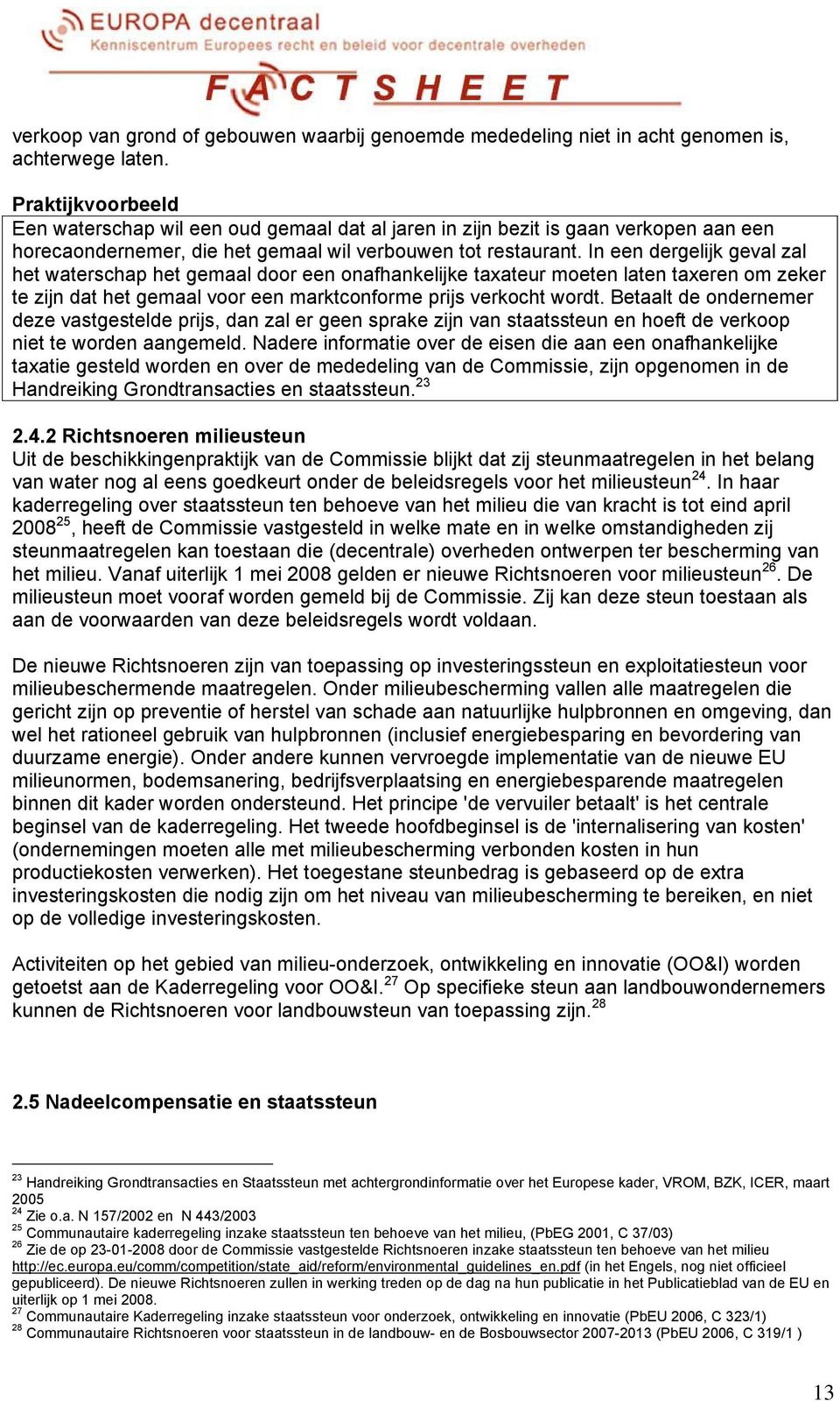 In een dergelijk geval zal het waterschap het gemaal door een onafhankelijke taxateur moeten laten taxeren om zeker te zijn dat het gemaal voor een marktconforme prijs verkocht wordt.