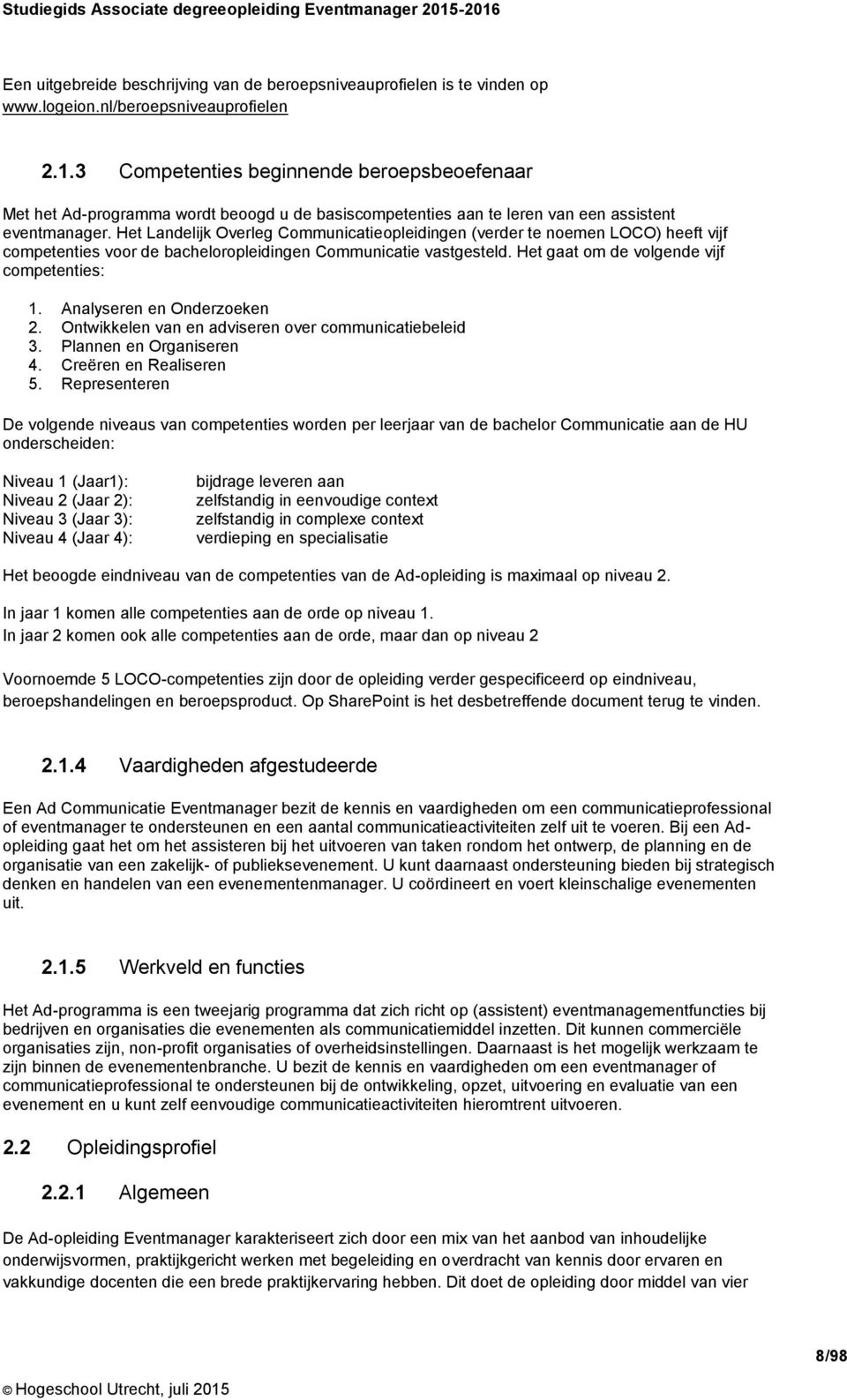 Het Landelijk Overleg Communicatieopleidingen (verder te noemen LOCO) heeft vijf competenties voor de bacheloropleidingen Communicatie vastgesteld. Het gaat om de volgende vijf competenties: 1.