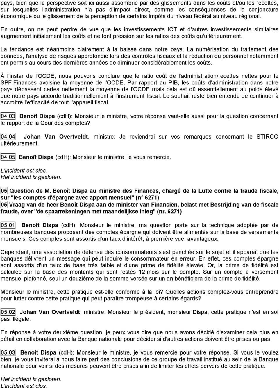 En outre, on ne peut perdre de vue que les investissements ICT et d'autres investissements similaires augmentent initialement les coûts et ne font pression sur les ratios des coûts qu'ultérieurement.