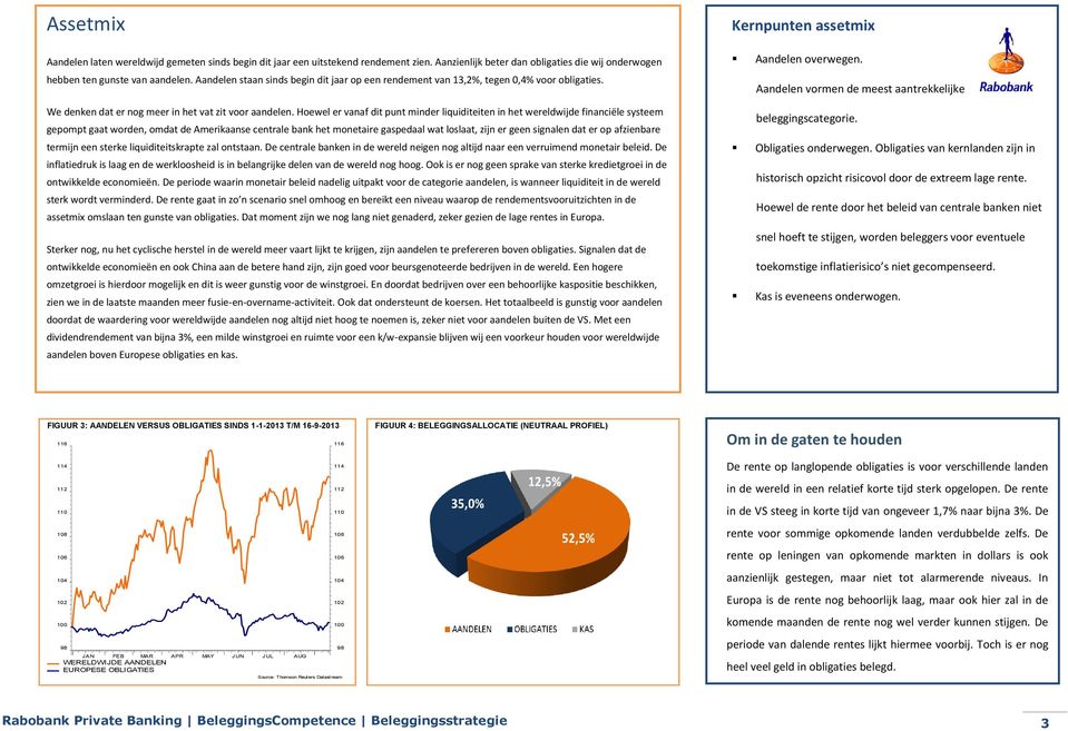 Hoewel er vanaf dit punt minder liquiditeiten in het wereldwijde financiële systeem gepompt gaat worden, omdat de Amerikaanse centrale bank het monetaire gaspedaal wat loslaat, zijn er geen signalen