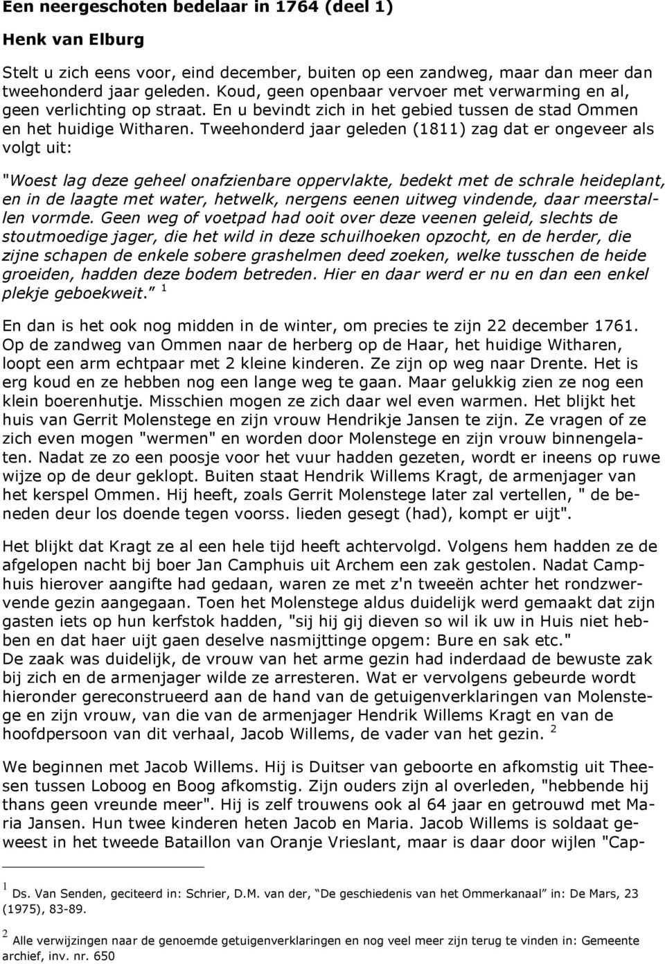 Tweehonderd jaar geleden (1811) zag dat er ongeveer als volgt uit: "Woest lag deze geheel onafzienbare oppervlakte, bedekt met de schrale heideplant, en in de laagte met water, hetwelk, nergens eenen