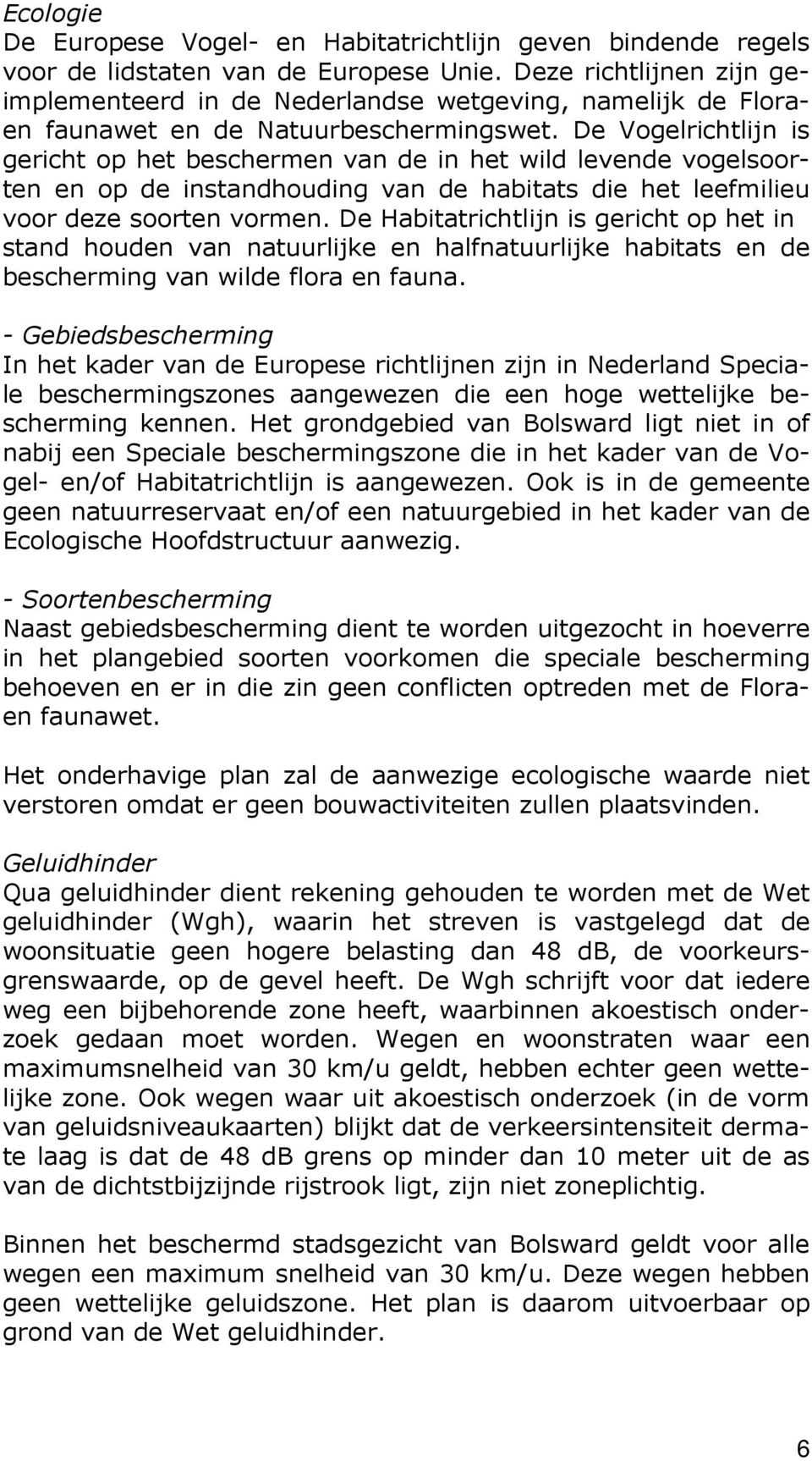 De Vogelrichtlijn is gericht op het beschermen van de in het wild levende vogelsoorten en op de instandhouding van de habitats die het leefmilieu voor deze soorten vormen.