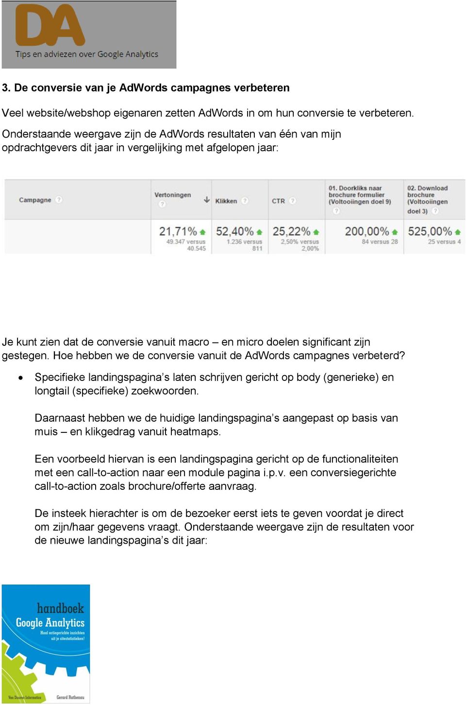 zijn gestegen. Hoe hebben we de conversie vanuit de AdWords campagnes verbeterd? Specifieke landingspagina s laten schrijven gericht op body (generieke) en longtail (specifieke) zoekwoorden.