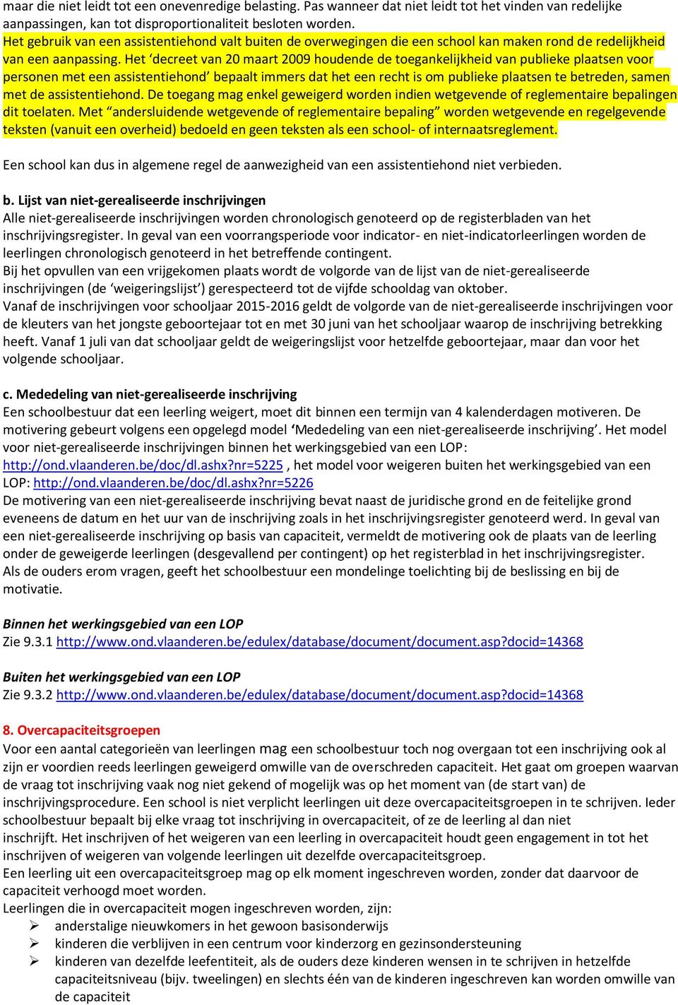 Het decreet van 20 maart 2009 houdende de toegankelijkheid van publieke plaatsen voor personen met een assistentiehond bepaalt immers dat het een recht is om publieke plaatsen te betreden, samen met