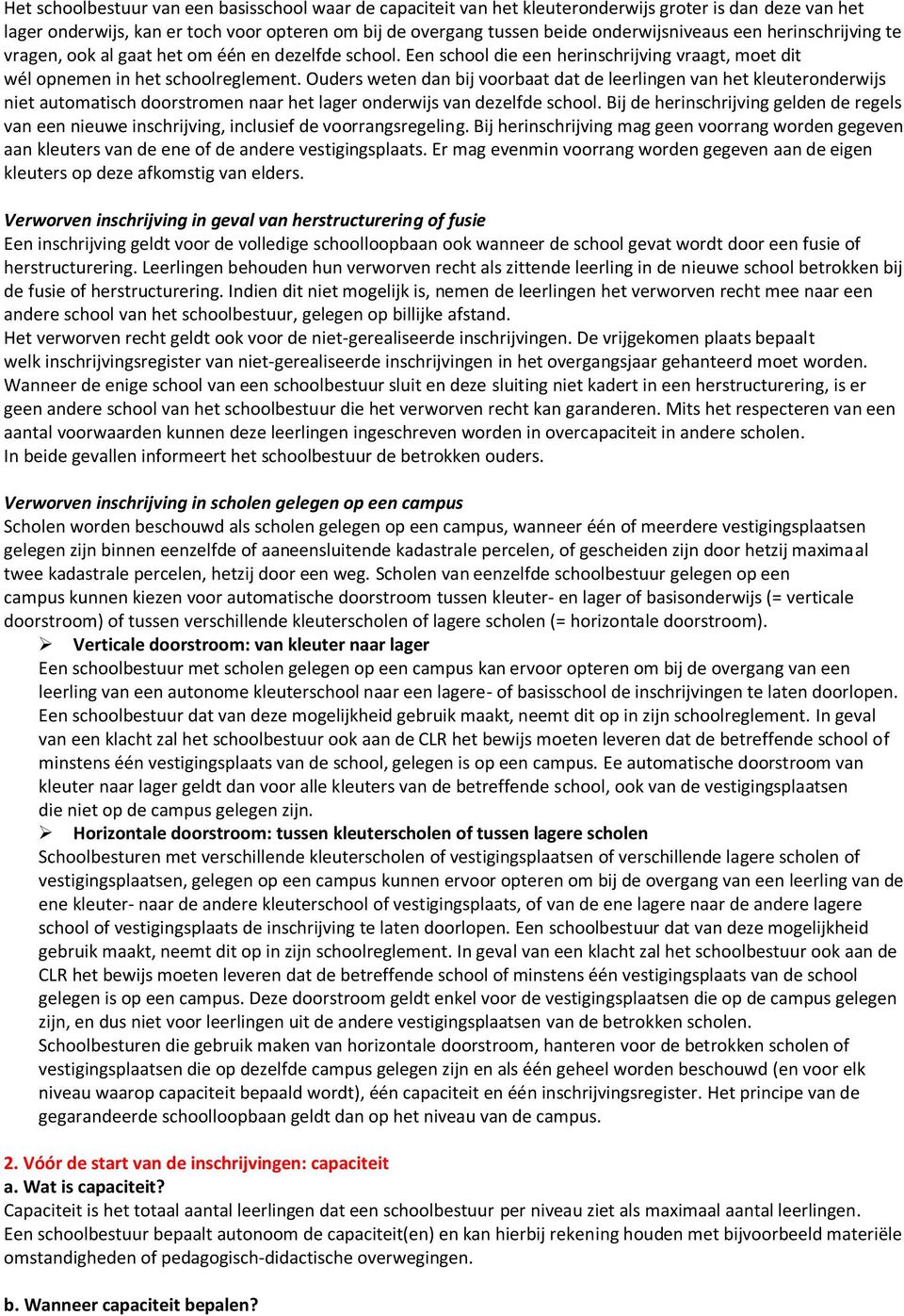 Ouders weten dan bij voorbaat dat de leerlingen van het kleuteronderwijs niet automatisch doorstromen naar het lager onderwijs van dezelfde school.