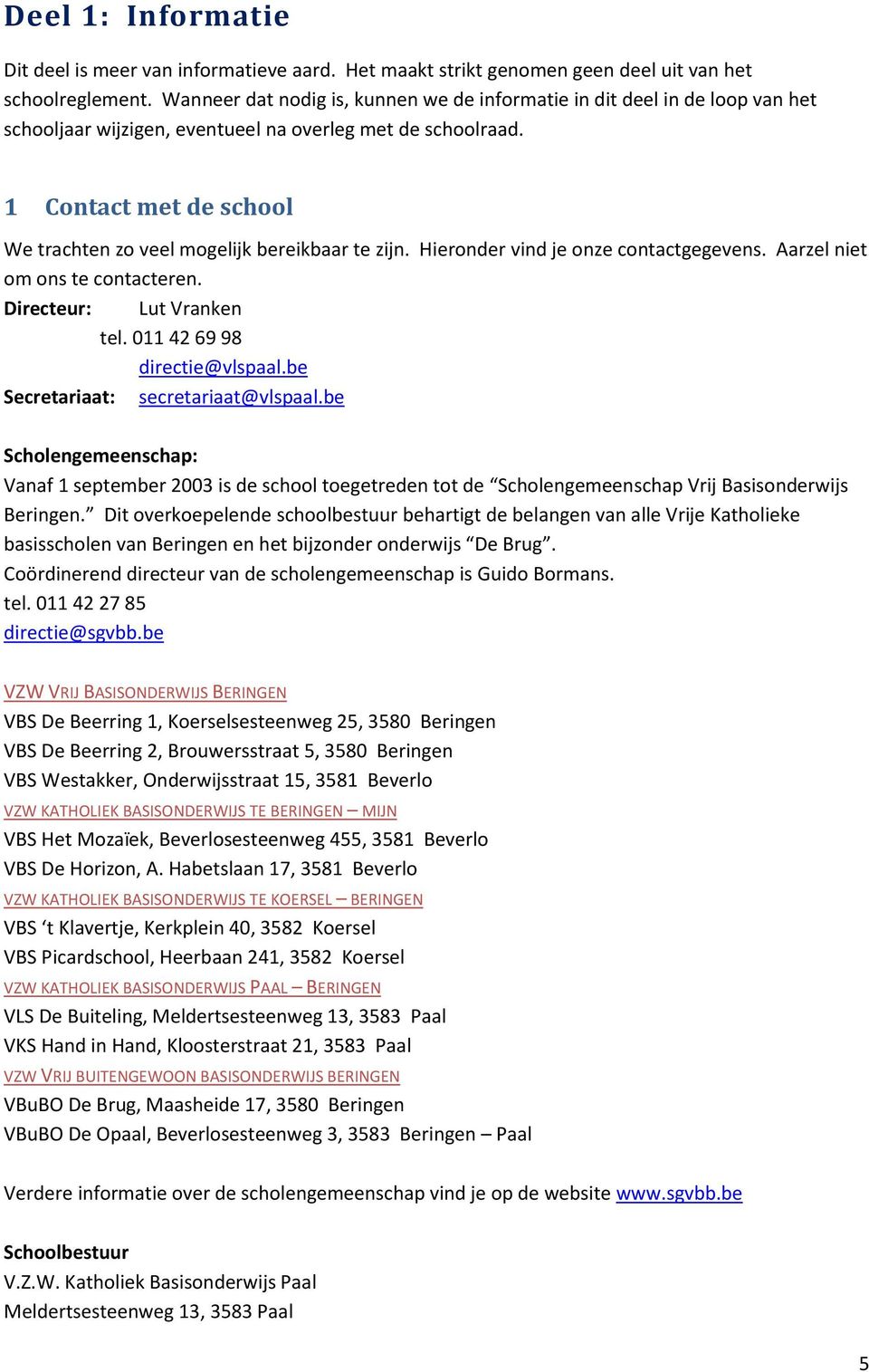 1 Contact met de school We trachten zo veel mogelijk bereikbaar te zijn. Hieronder vind je onze contactgegevens. Aarzel niet om ons te contacteren. Directeur: Lut Vranken tel.