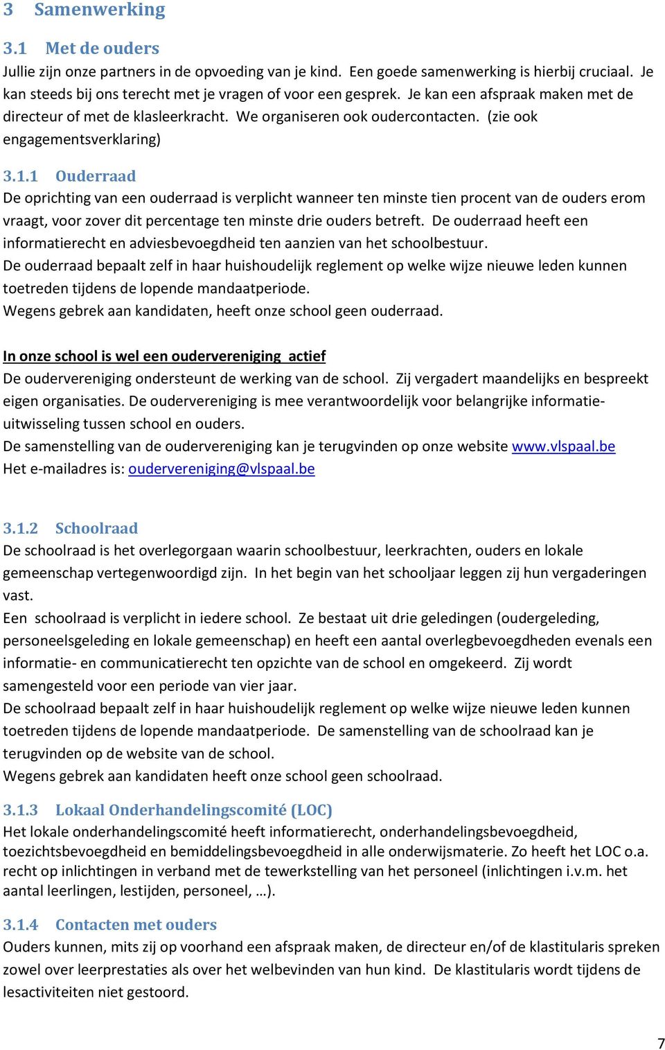 1 Ouderraad De oprichting van een ouderraad is verplicht wanneer ten minste tien procent van de ouders erom vraagt, voor zover dit percentage ten minste drie ouders betreft.