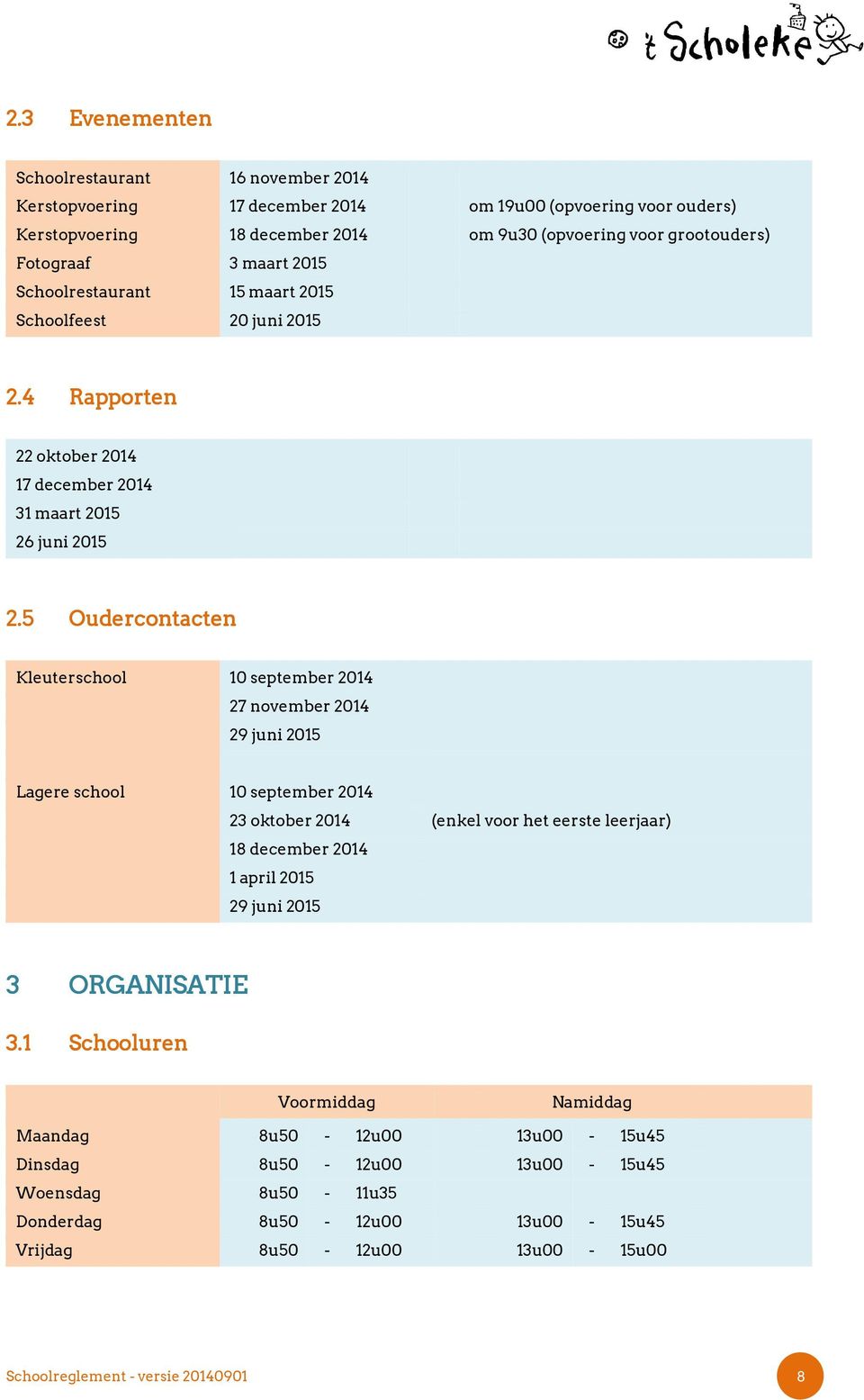 5 Oudercontacten Kleuterschool 10 september 2014 27 november 2014 29 juni 2015 Lagere school 10 september 2014 23 oktober 2014 (enkel voor het eerste leerjaar) 18 december 2014 1 april 2015 29