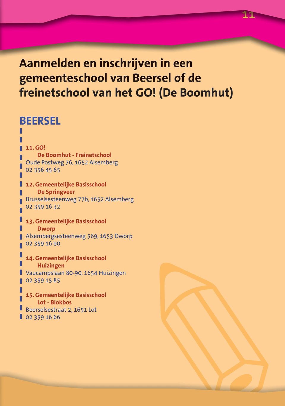 Gemeentelijke Basisschool De Springveer Brusselsesteenweg 77b, 1652 Alsemberg 02 359 16 32 13.
