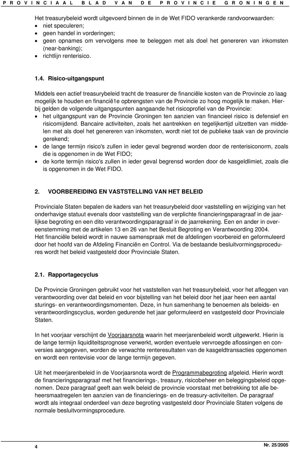 Risico-uitgangspunt Middels een actief treasurybeleid tracht de treasurer de financiële kosten van de Provincie zo laag mogelijk te houden en financië1e opbrengsten van de Provincie zo hoog mogelijk