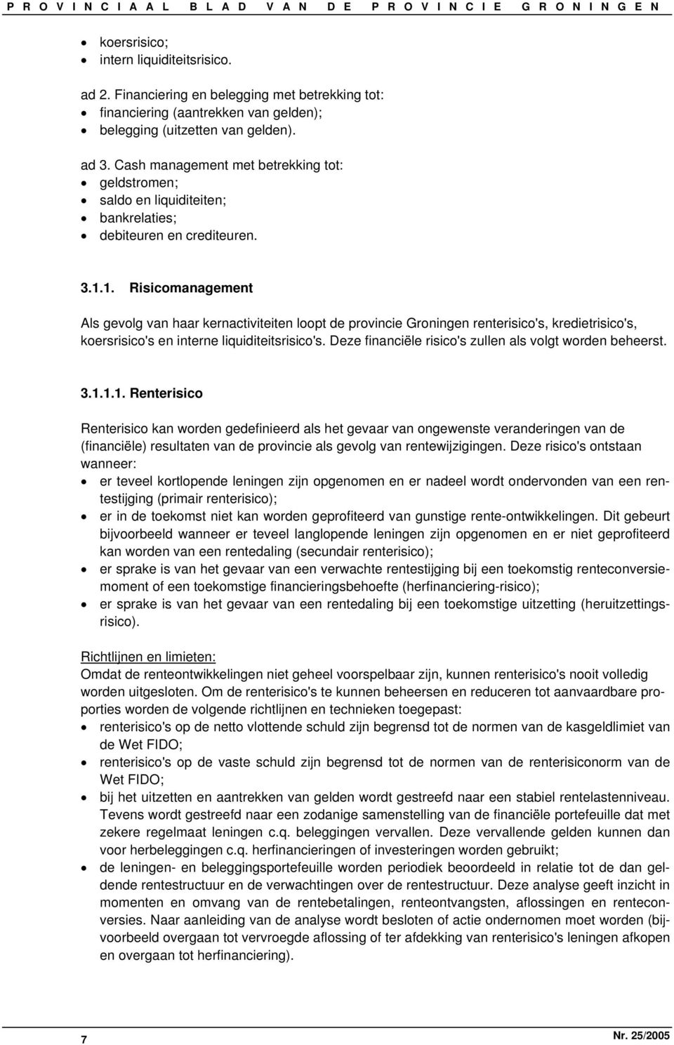 1. Risicomanagement Als gevolg van haar kernactiviteiten loopt de provincie Groningen renterisico's, kredietrisico's, koersrisico's en interne liquiditeitsrisico's.