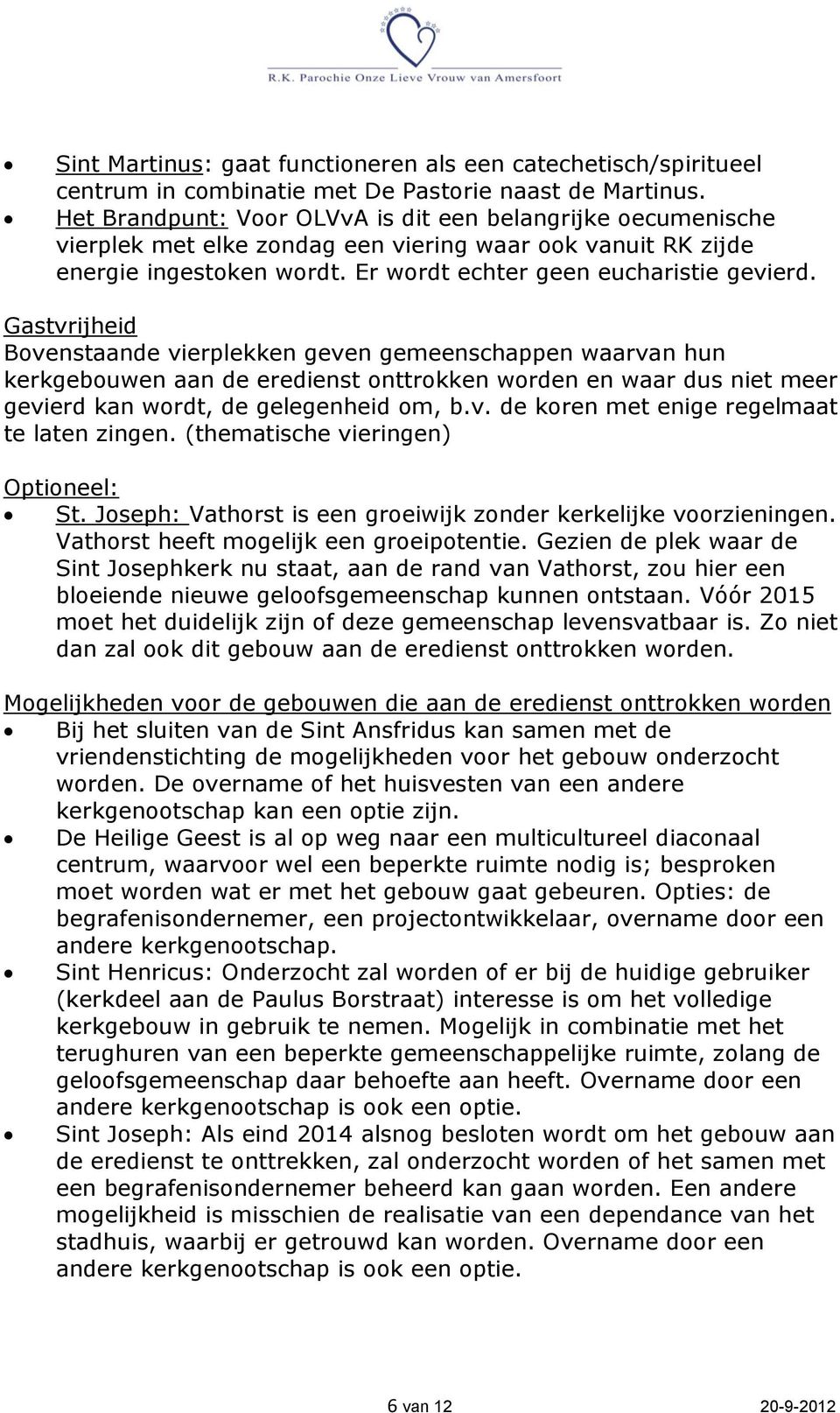 Gastvrijheid Bovenstaande vierplekken geven gemeenschappen waarvan hun kerkgebouwen aan de eredienst onttrokken worden en waar dus niet meer gevierd kan wordt, de gelegenheid om, b.v. de koren met enige regelmaat te laten zingen.