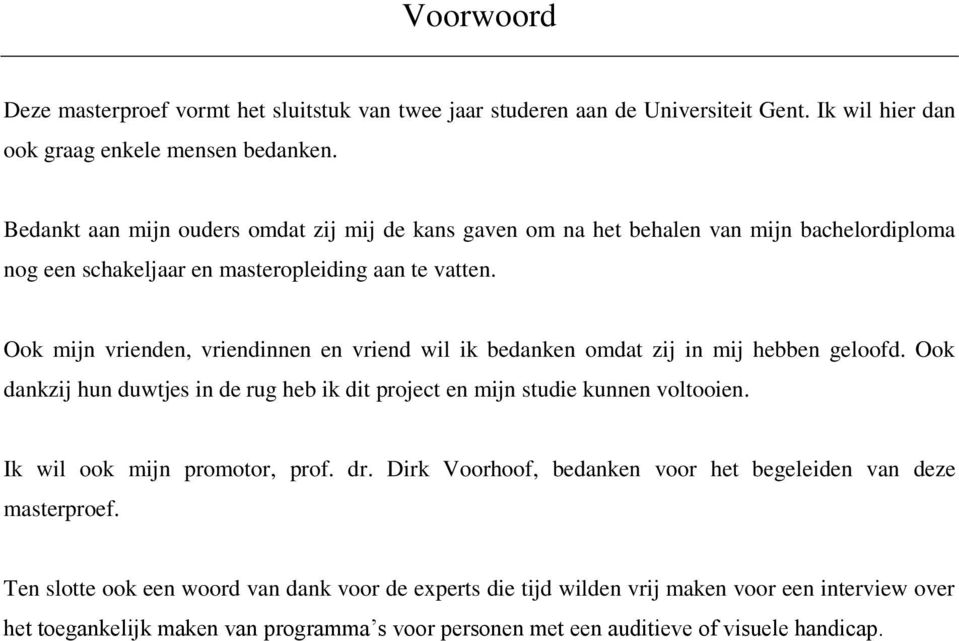 Ook mijn vrienden, vriendinnen en vriend wil ik bedanken omdat zij in mij hebben geloofd. Ook dankzij hun duwtjes in de rug heb ik dit project en mijn studie kunnen voltooien.