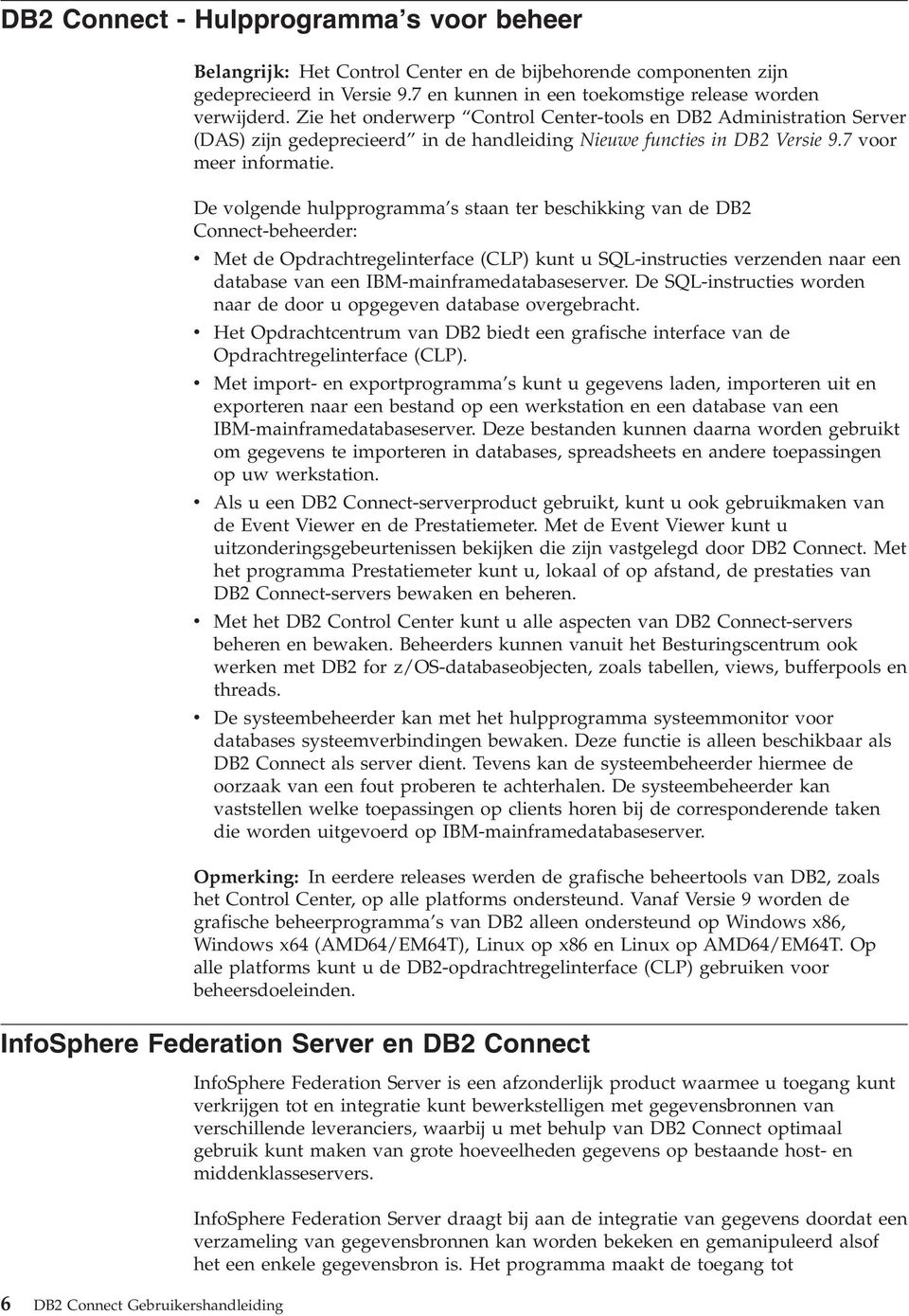 De olgende hulpprogramma s staan ter beschikking an de DB2 Connect-beheerder: Met de Opdrachtregelinterface (CLP) kunt u SQL-instructies erzenden naar een database an een IBM-mainframedatabaseserer.