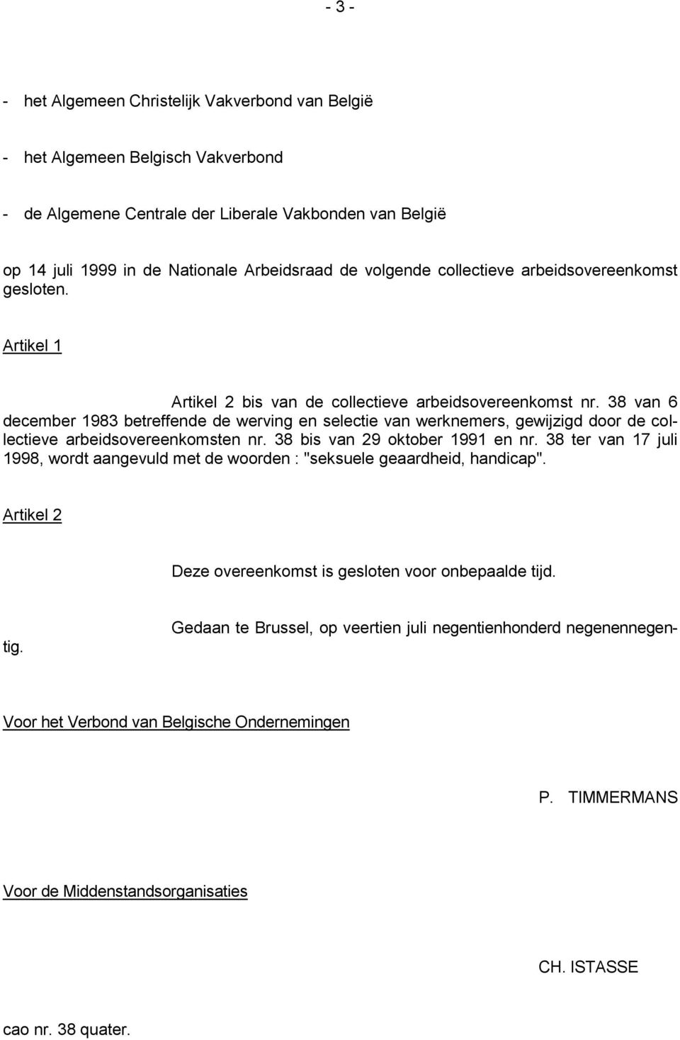 38 van 6 december 1983 betreffende de werving en selectie van werknemers, gewijzigd door de collectieve arbeidsovereenkomsten nr. 38 bis van 29 oktober 1991 en nr.