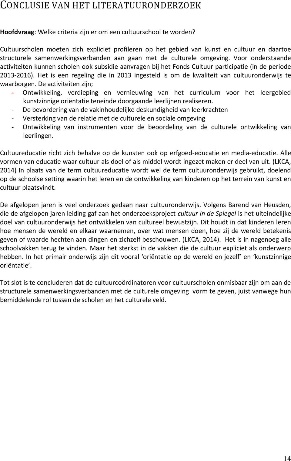 Voor onderstaande activiteiten kunnen scholen ook subsidie aanvragen bij het Fonds Cultuur participatie (in de periode 2013-2016).