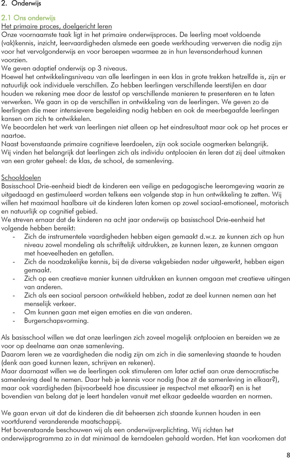 kunnen voorzien. We geven adaptief onderwijs op 3 niveaus. Hoewel het ontwikkelingsniveau van alle leerlingen in een klas in grote trekken hetzelfde is, zijn er natuurlijk ook individuele verschillen.