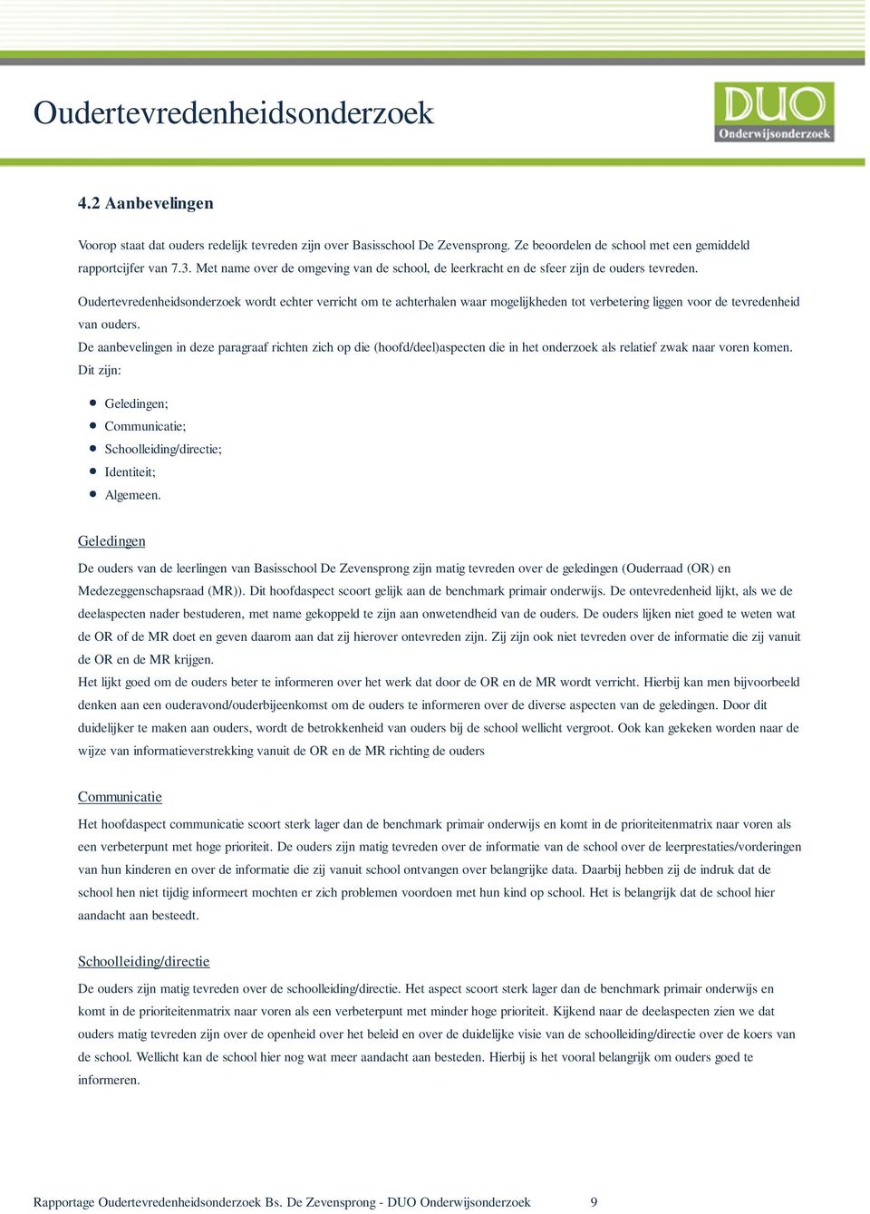 Oudertevredenheidsonderzoek wordt echter verricht om te achterhalen waar mogelijkheden tot verbetering liggen voor de tevredenheid van ouders.