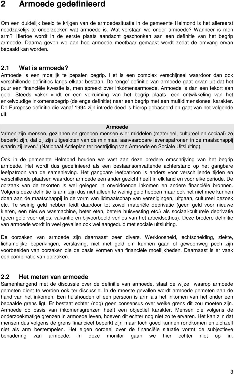 Daarna geven we aan hoe armoede meetbaar gemaakt wordt zodat de omvang ervan bepaald kan worden. 2.1 Wat is armoede? Armoede is een moeilijk te bepalen begrip.