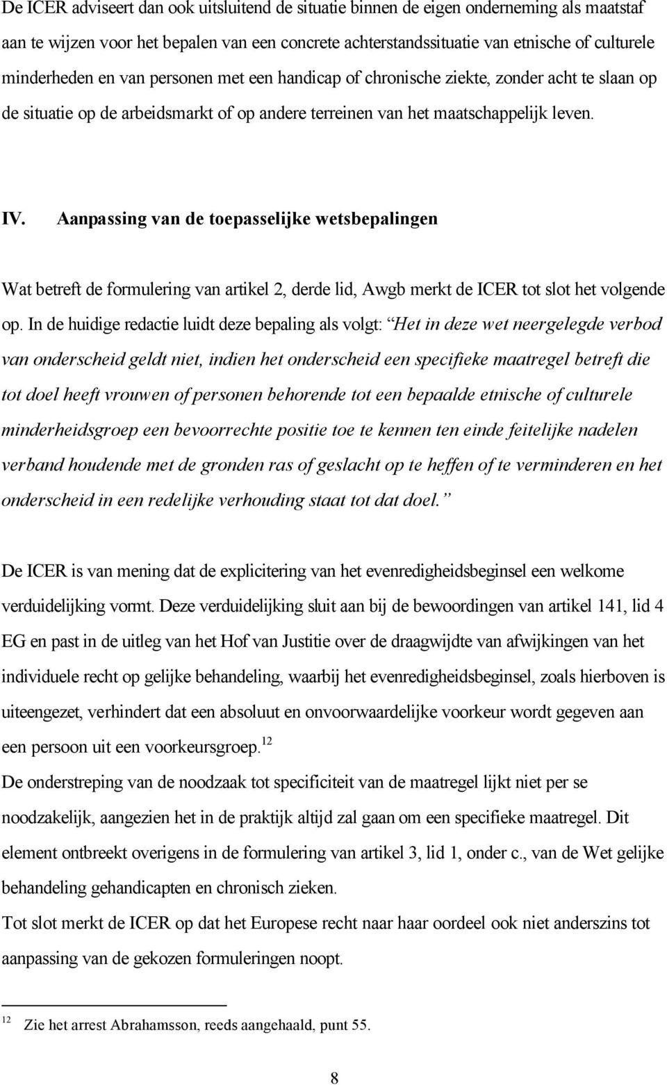 Aanpassing van de toepasselijke wetsbepalingen Wat betreft de formulering van artikel 2, derde lid, Awgb merkt de ICER tot slot het volgende op.